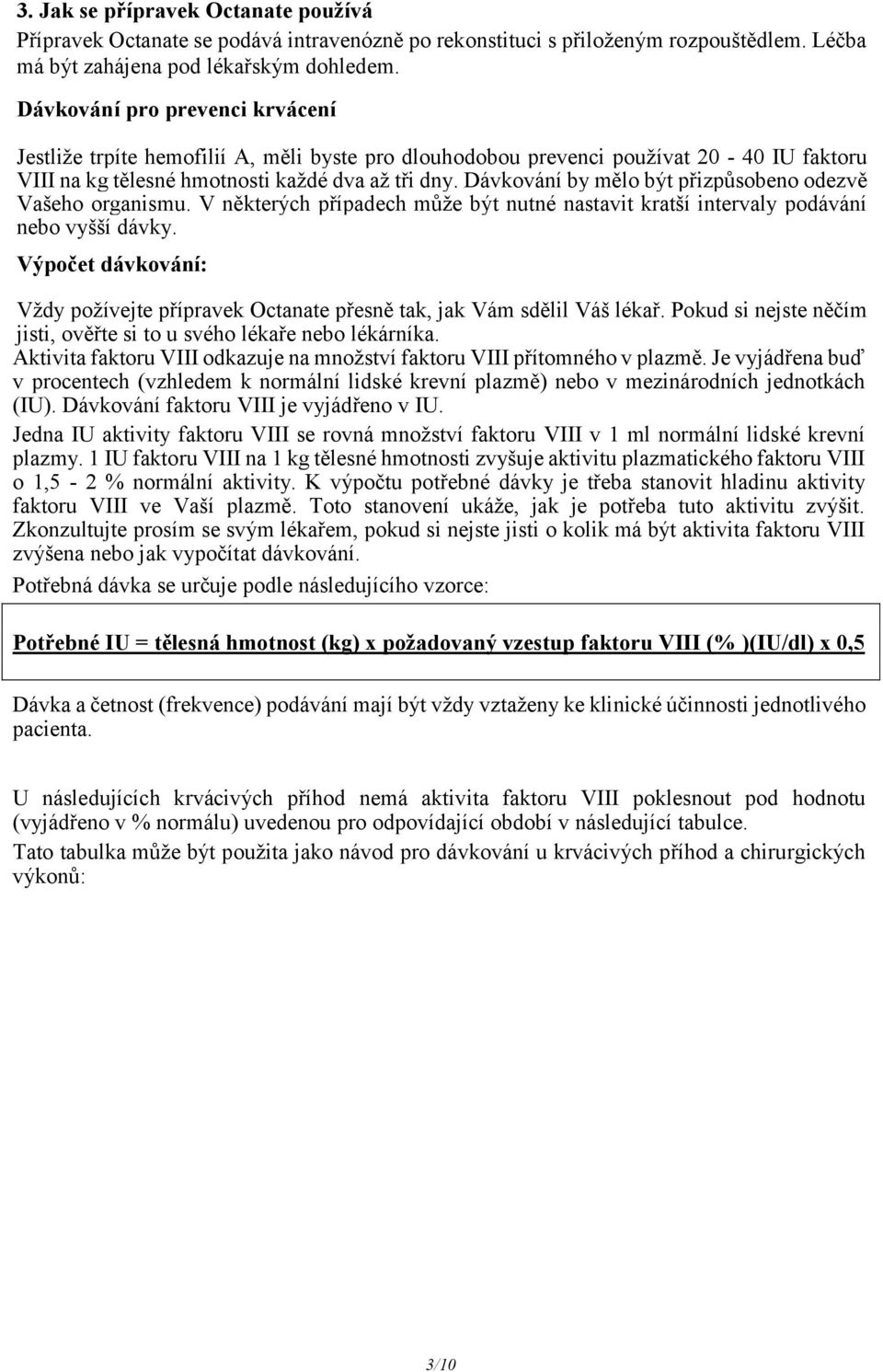 Dávkování by mělo být přizpůsobeno odezvě Vašeho organismu. V některých případech může být nutné nastavit kratší intervaly podávání nebo vyšší dávky.