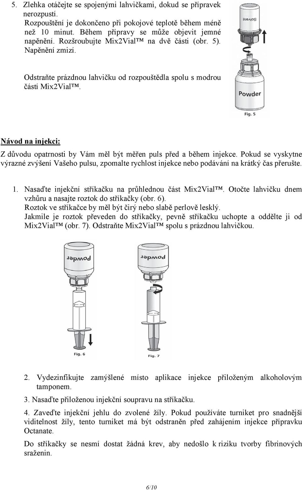 Návod na injekci: Z důvodu opatrnosti by Vám měl být měřen puls před a během injekce. Pokud se vyskytne výrazné zvýšení Vašeho pulsu, zpomalte rychlost injekce nebo podávání na krátký čas přerušte. 1.