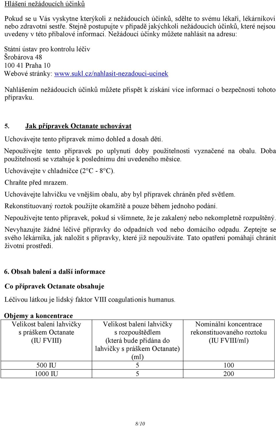 Nežádoucí účinky můžete nahlásit na adresu: Státní ústav pro kontrolu léčiv Šrobárova 48 100 41 Praha 10 Webové stránky: www.sukl.