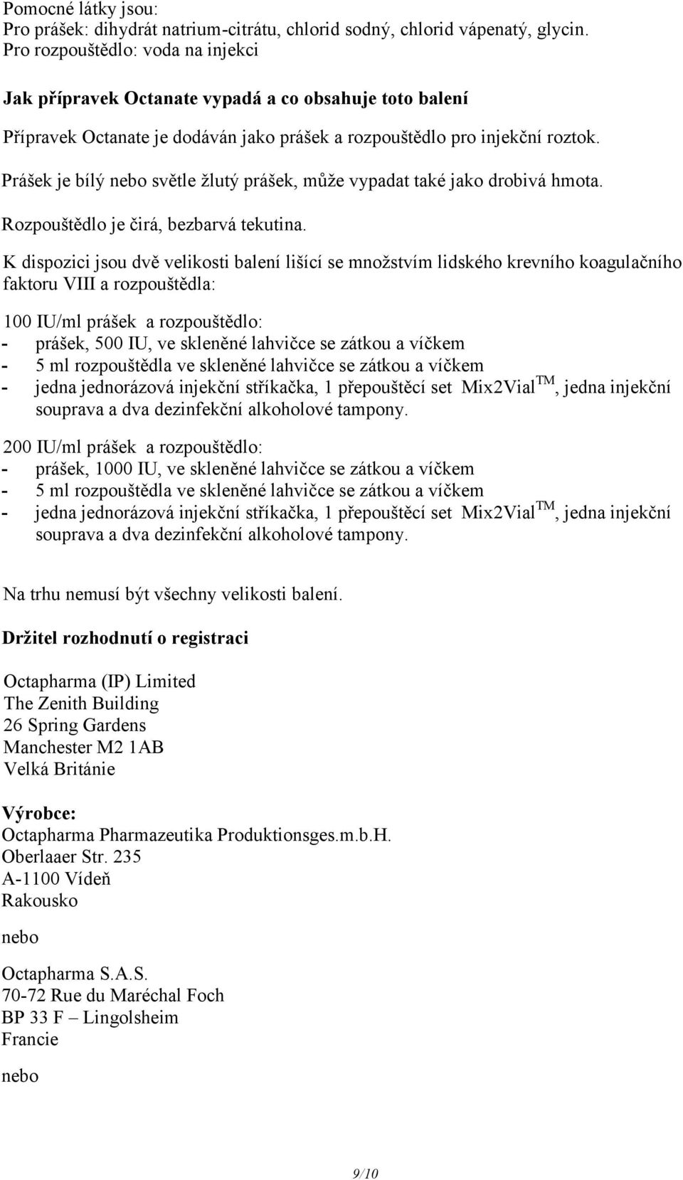 Prášek je bílý nebo světle žlutý prášek, může vypadat také jako drobivá hmota. Rozpouštědlo je čirá, bezbarvá tekutina.