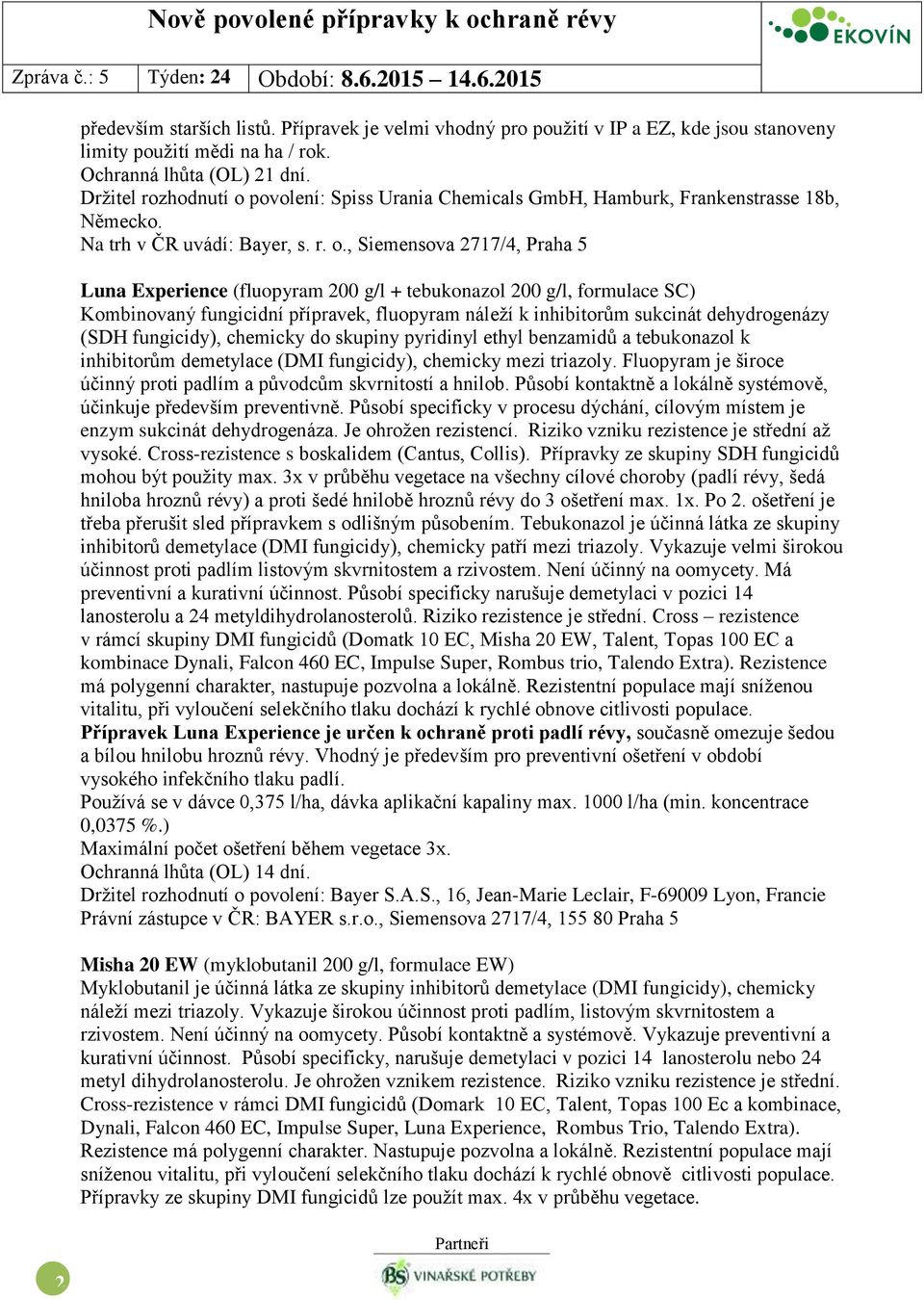 povolení: Spiss Urania Chemicals GmbH, Hamburk, Frankenstrasse 18b, Německo. Na trh v ČR uvádí: Bayer, s. r. o.