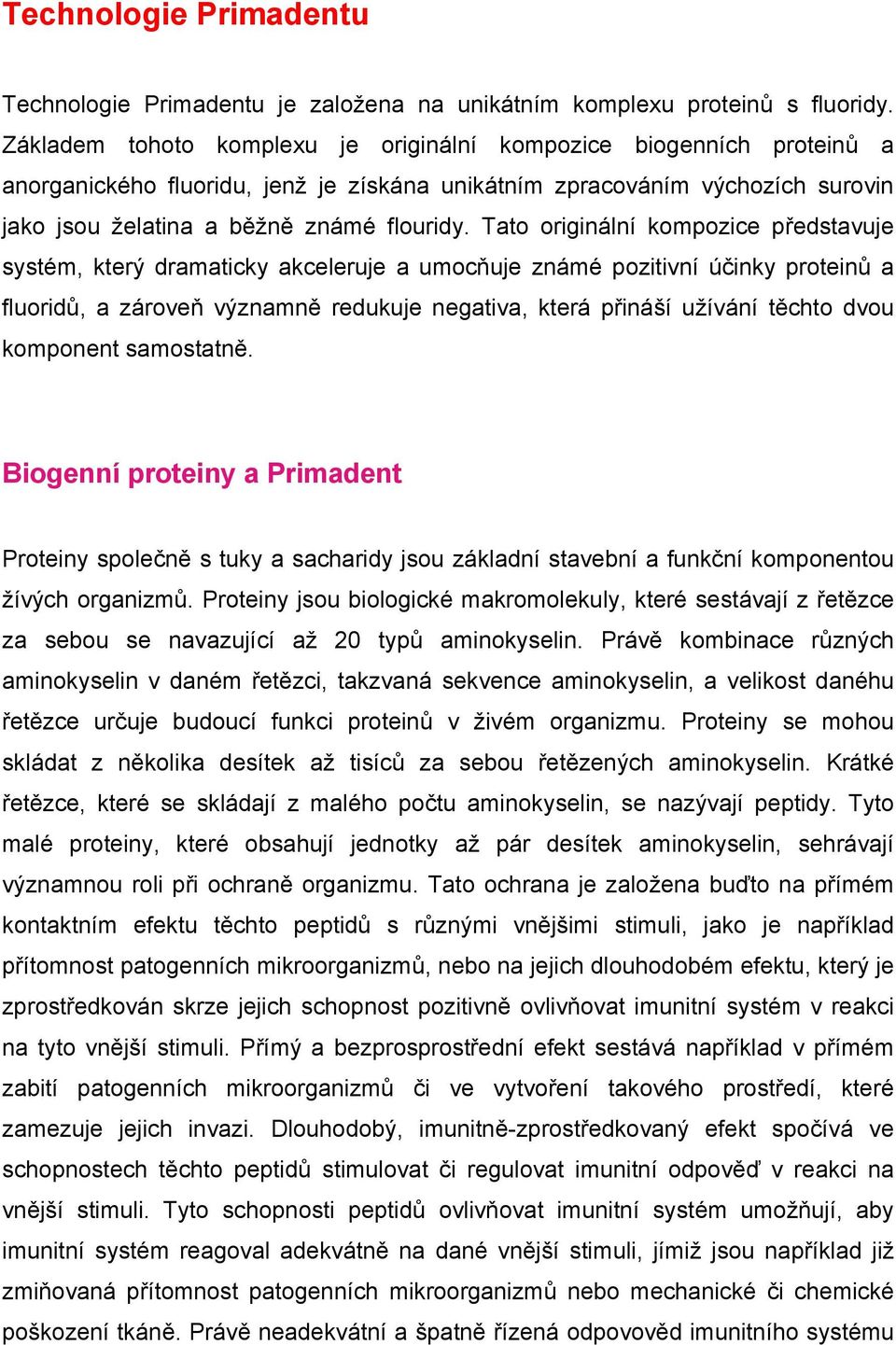 Tato originální kompozice představuje systém, který dramaticky akceleruje a umocňuje známé pozitivní účinky proteinů a fluoridů, a zároveň významně redukuje negativa, která přináší užívání těchto