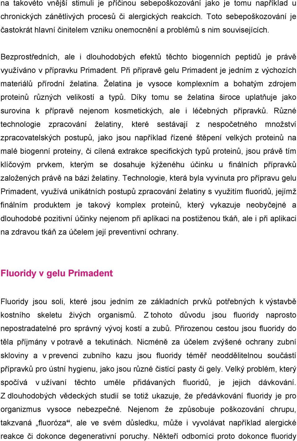 Bezprostředních, ale i dlouhodobých efektů těchto biogenních peptidů je právě využíváno v přípravku Primadent. Při přípravě gelu Primadent je jedním z výchozích materiálů přírodní želatina.