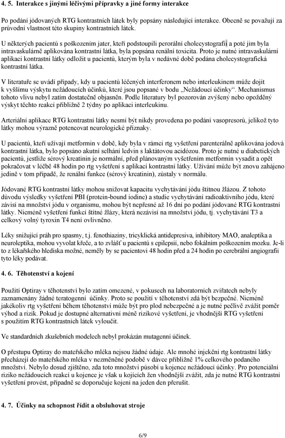 U některých pacientů s poškozením jater, kteří podstoupili perorální cholecystografii a poté jim byla intravaskulárně aplikována kontrastní látka, byla popsána renální toxicita.