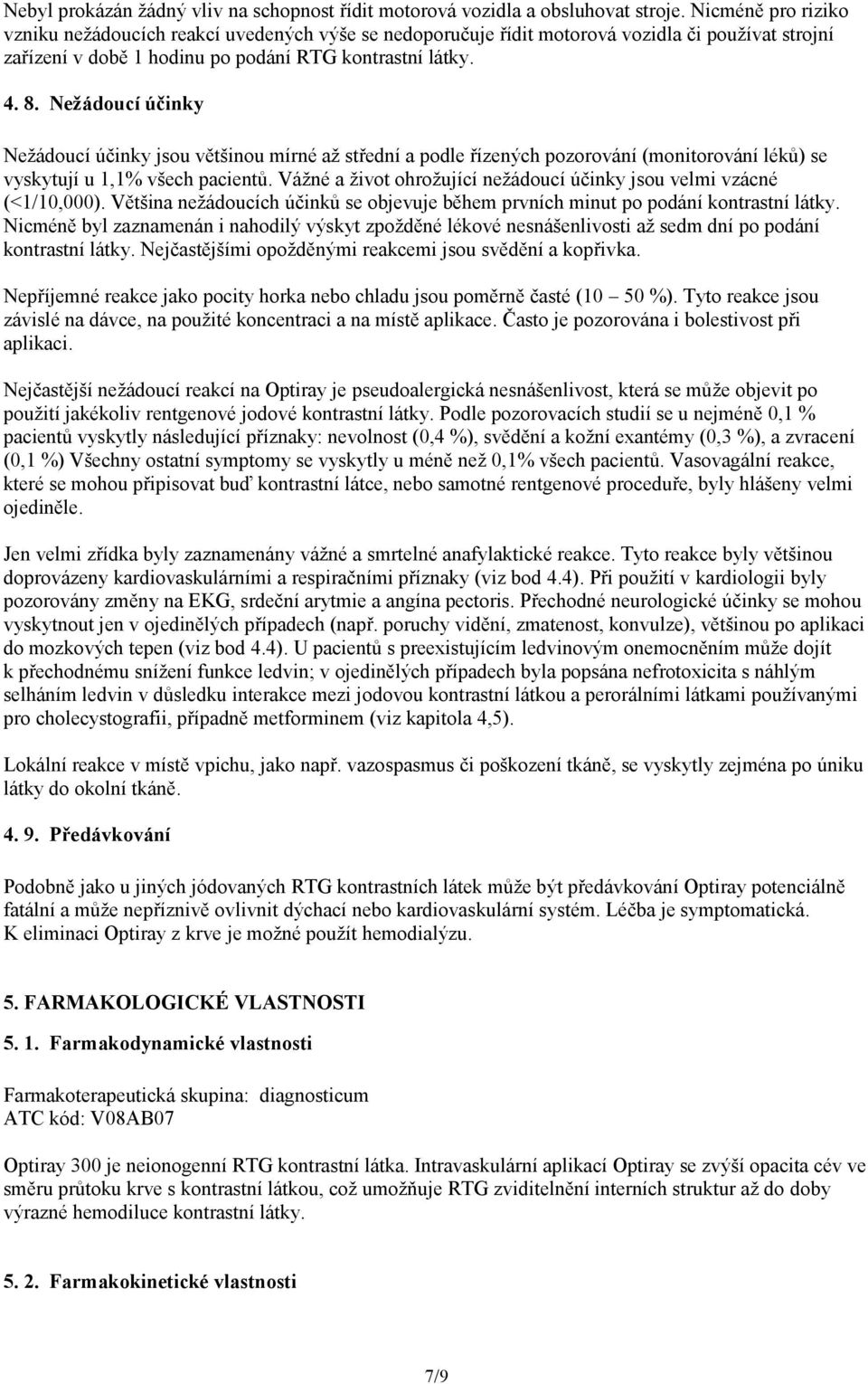 Nežádoucí účinky Nežádoucí účinky jsou většinou mírné až střední a podle řízených pozorování (monitorování léků) se vyskytují u 1,1% všech pacientů.