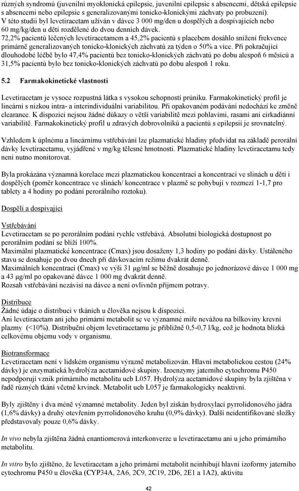 72,2% pacientů léčených levetiracetamem a 45,2% pacientů s placebem dosáhlo snížení frekvence primárně generalizovaných tonicko-klonických záchvatů za týden o 50% a více.