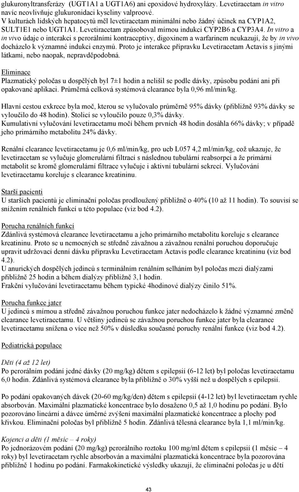 In vitro a in vivo údaje o interakci s perorálními kontraceptivy, digoxinem a warfarinem neukazují, že by in vivo docházelo k významné indukci enzymů.