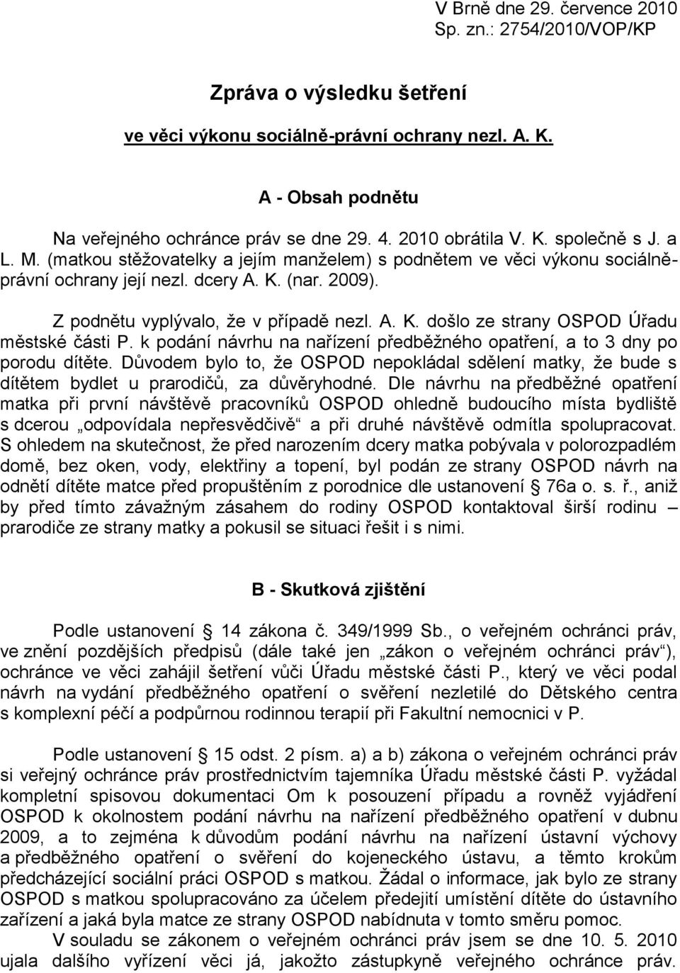 Z podnětu vyplývalo, že v případě nezl. A. K. došlo ze strany OSPOD Úřadu městské části P. k podání návrhu na nařízení předběžného opatření, a to 3 dny po porodu dítěte.