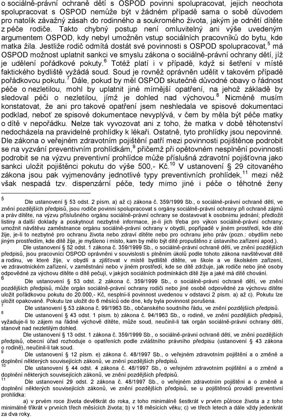 Jestliže rodič odmítá dostát své povinnosti s OSPOD spolupracovat, 5 má OSPOD možnost uplatnit sankci ve smyslu zákona o sociálně-právní ochrany dětí, jíž je udělení pořádkové pokuty.