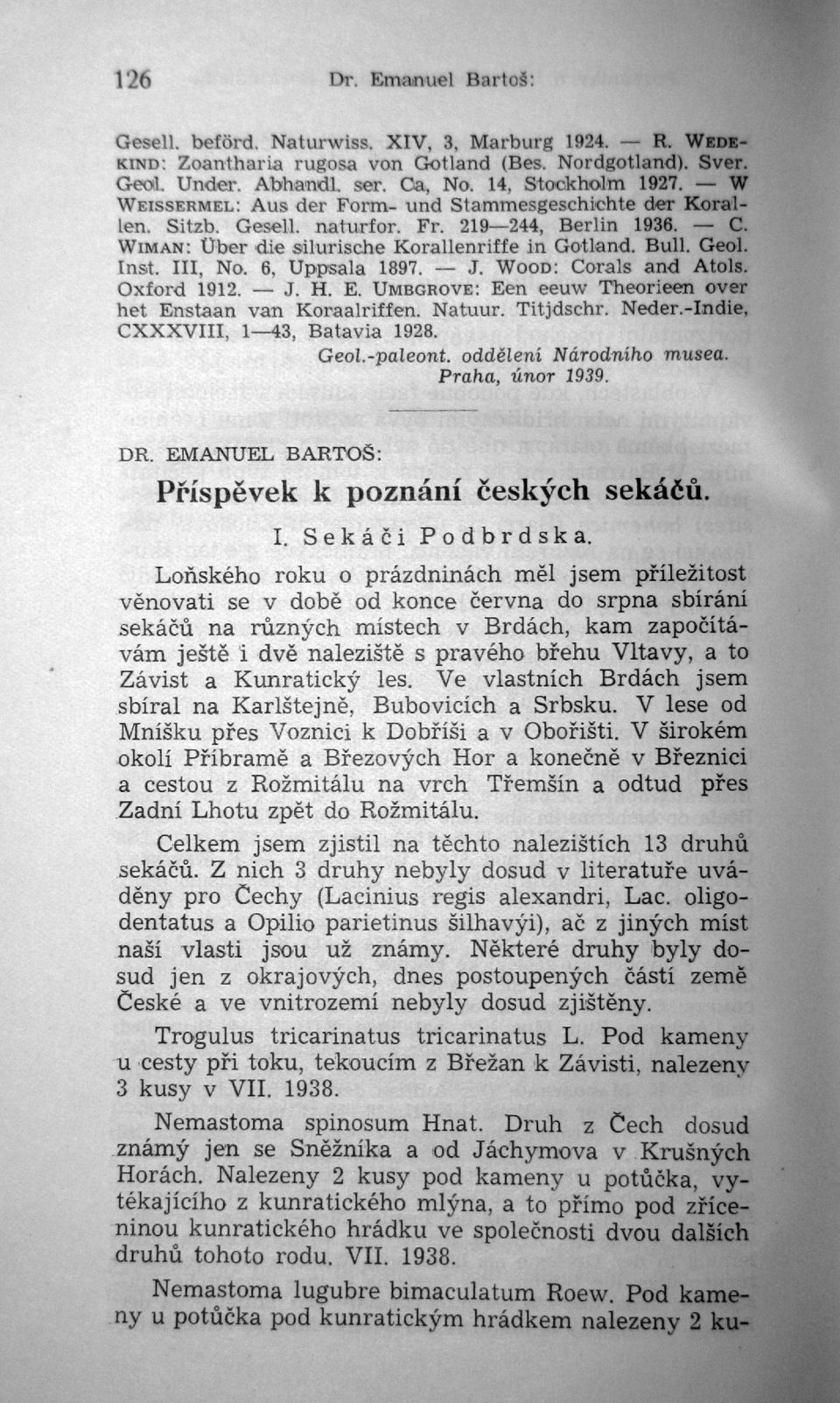 Bull. Geol. Inst. III, No. 6, Uppsala 1897. J. WooD : Corals and Atols. Oxford 1912. J. H. E. UMBGROVE : Een eeuw Theorieen over het Enstaan van Koraalriffen. Natuur. Titjdschr. Neder.