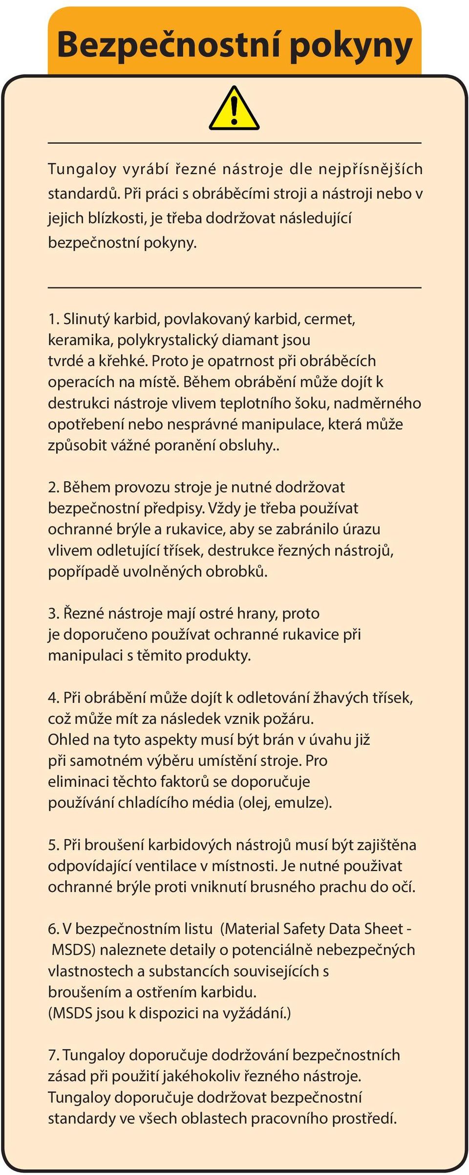 Během obrábění může dojít k destrukci nástroje vlivem teplotního šoku, nadměrného opotřebení nebo nesprávné manipulace, která může způsobit vážné poranění obsluhy.. 2.