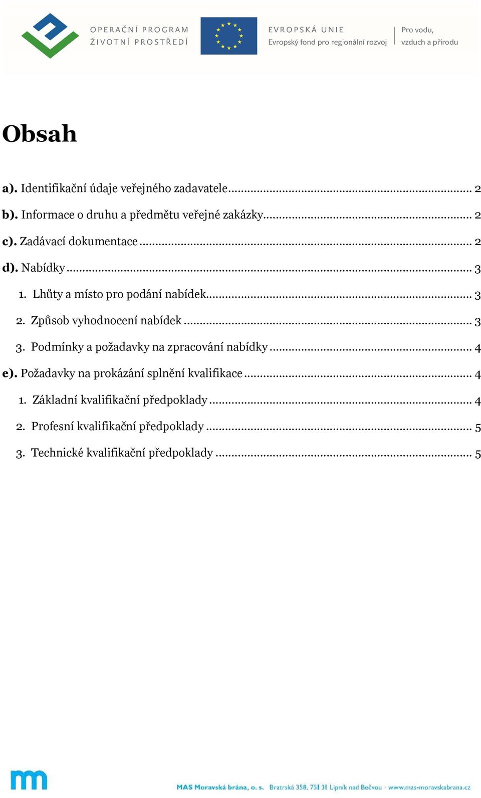 .. 3 3. Podmínky a požadavky na zpracování nabídky... 4 e). Požadavky na prokázání splnění kvalifikace... 4 1.