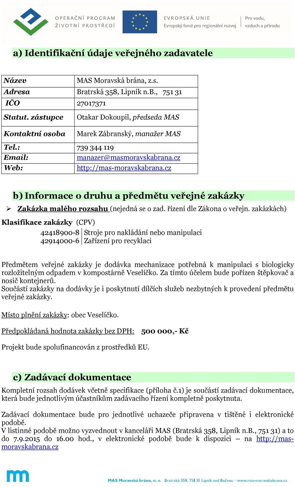 cz b) Informace o druhu a předmětu veřejné zakázky Zakázka malého rozsahu (nejedná se o zad. řízení dle Zákona o veřejn.