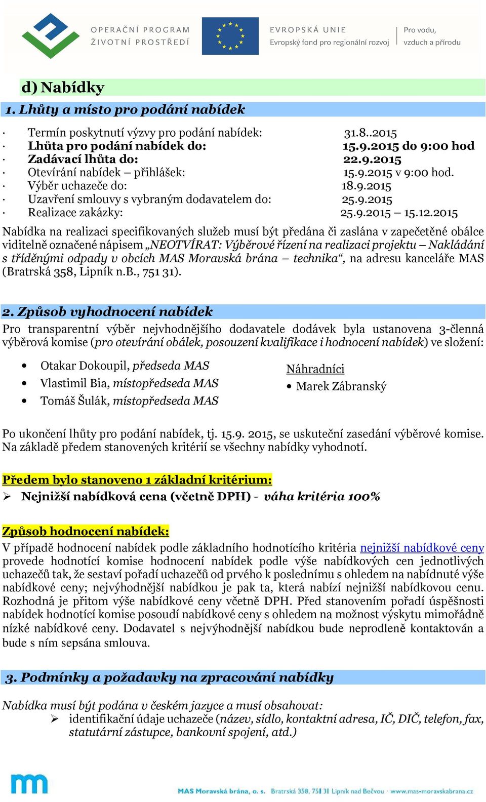 2015 Nabídka na realizaci specifikovaných služeb musí být předána či zaslána v zapečetěné obálce viditelně označené nápisem NEOTVÍRAT: Výběrové řízení na realizaci projektu Nakládání s tříděnými