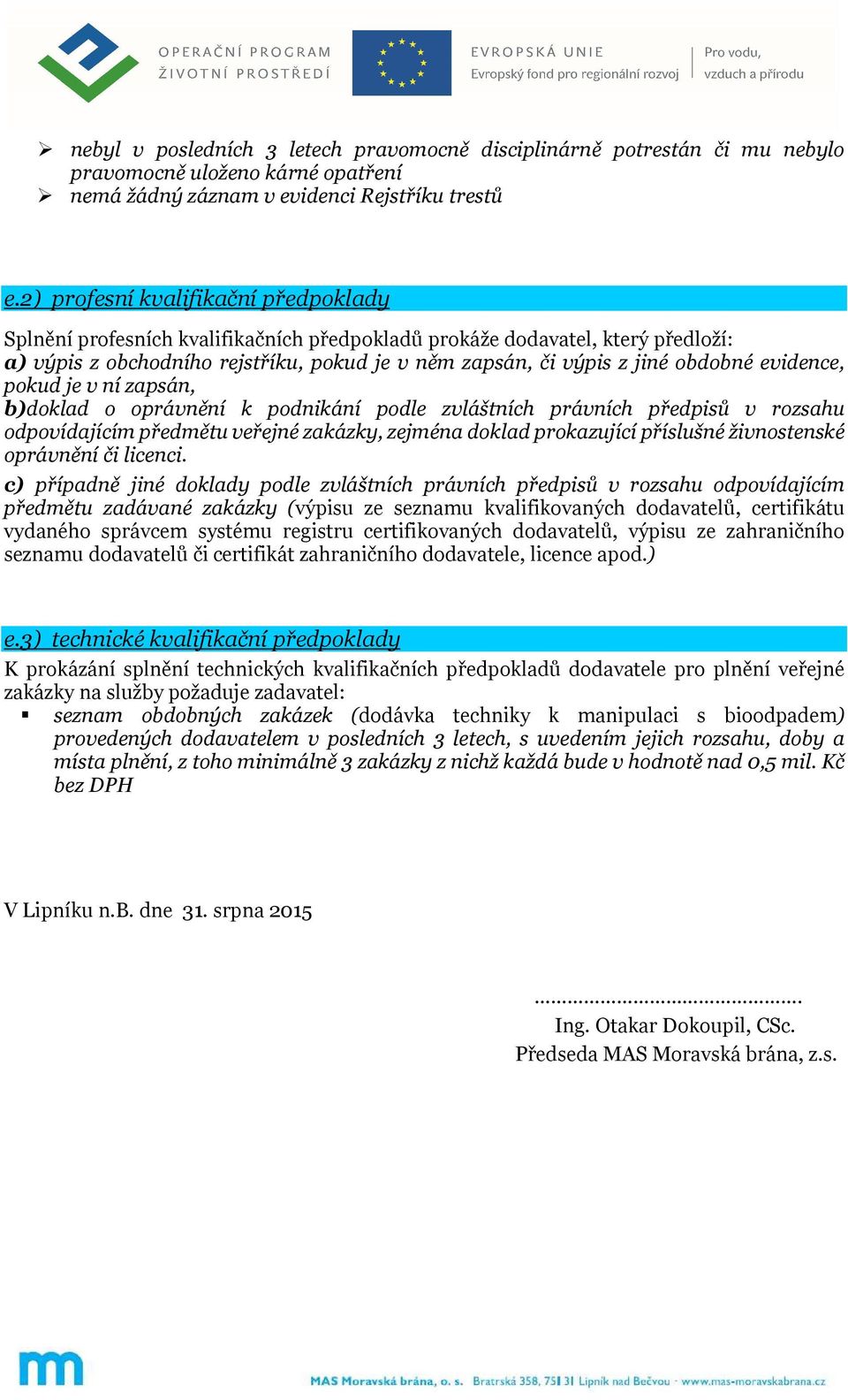 evidence, pokud je v ní zapsán, b)doklad o oprávnění k podnikání podle zvláštních právních předpisů v rozsahu odpovídajícím předmětu veřejné zakázky, zejména doklad prokazující příslušné živnostenské