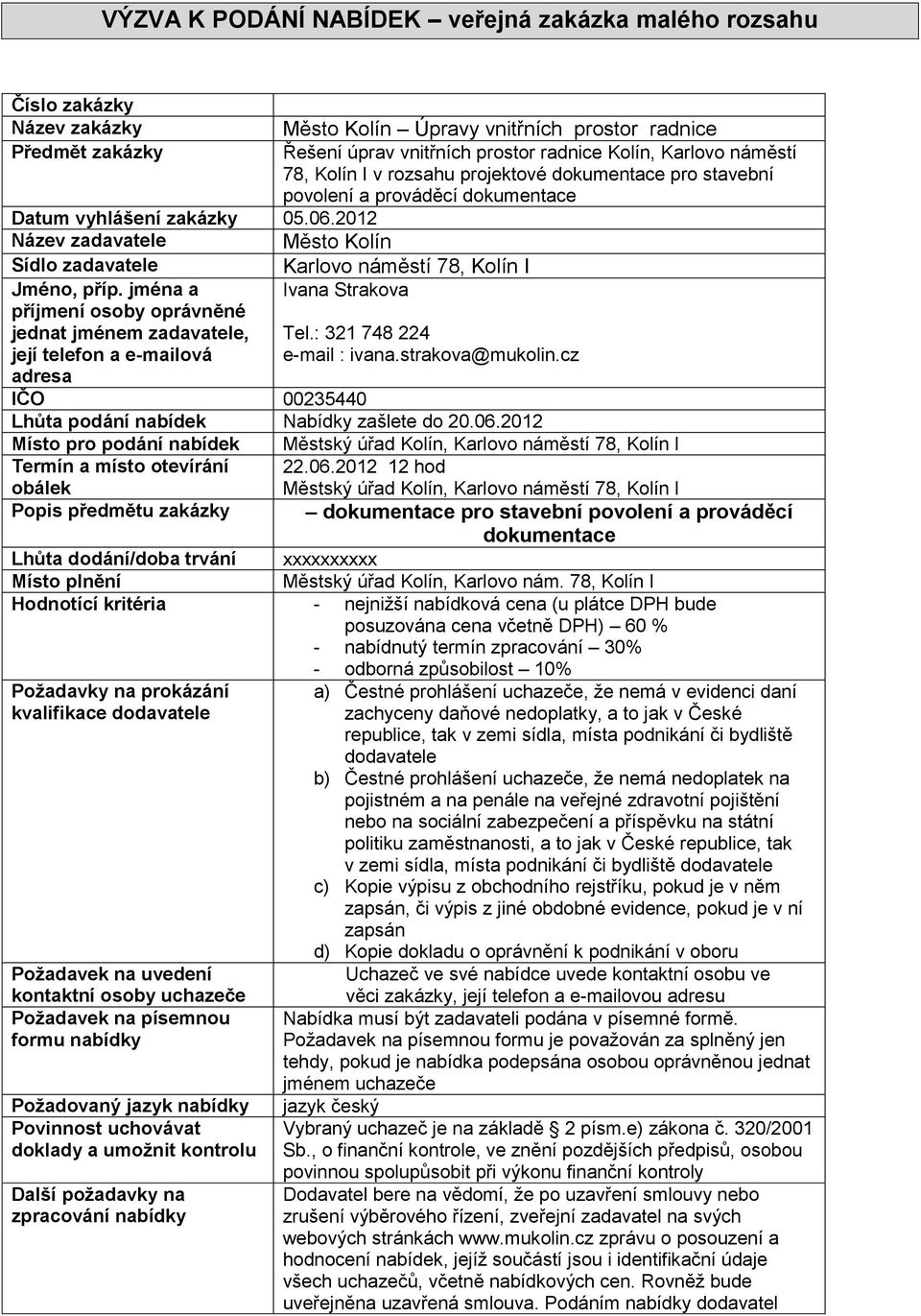 2012 Název zadavatele Město Kolín Sídlo zadavatele Karlovo náměstí 78, Kolín I Jméno, příp. jména a Ivana Strakova příjmení osoby oprávněné jednat jménem zadavatele, její telefon a e-mailová Tel.