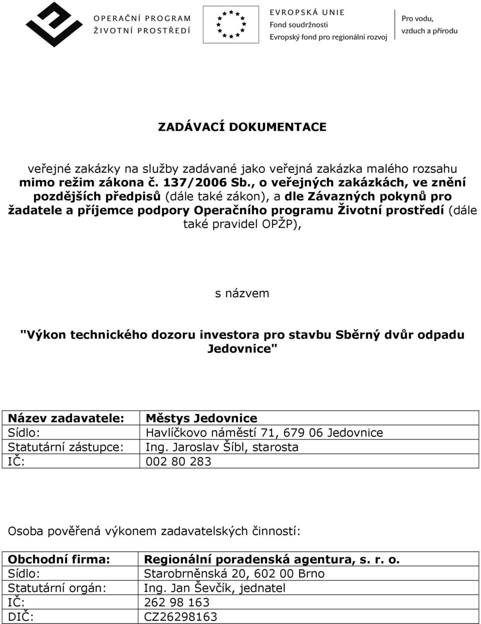 OPŽP), s názvem "Výkon technického dozoru investora pro stavbu Sběrný dvůr odpadu Jedovnice" Název zadavatele: Městys Jedovnice Sídlo: Havlíčkovo náměstí 71, 679 06 Jedovnice Statutární