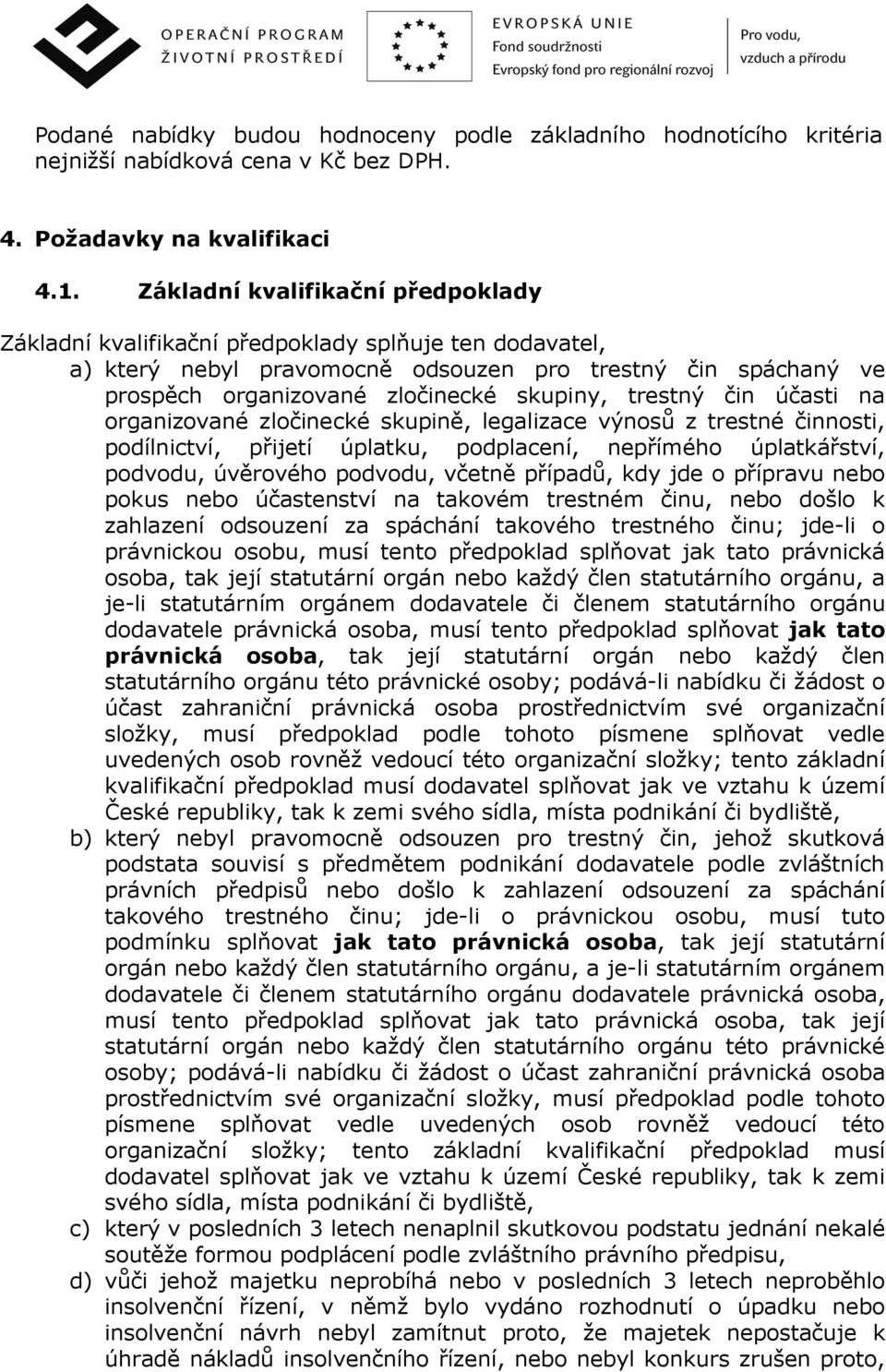 trestný čin účasti na organizované zločinecké skupině, legalizace výnosů z trestné činnosti, podílnictví, přijetí úplatku, podplacení, nepřímého úplatkářství, podvodu, úvěrového podvodu, včetně