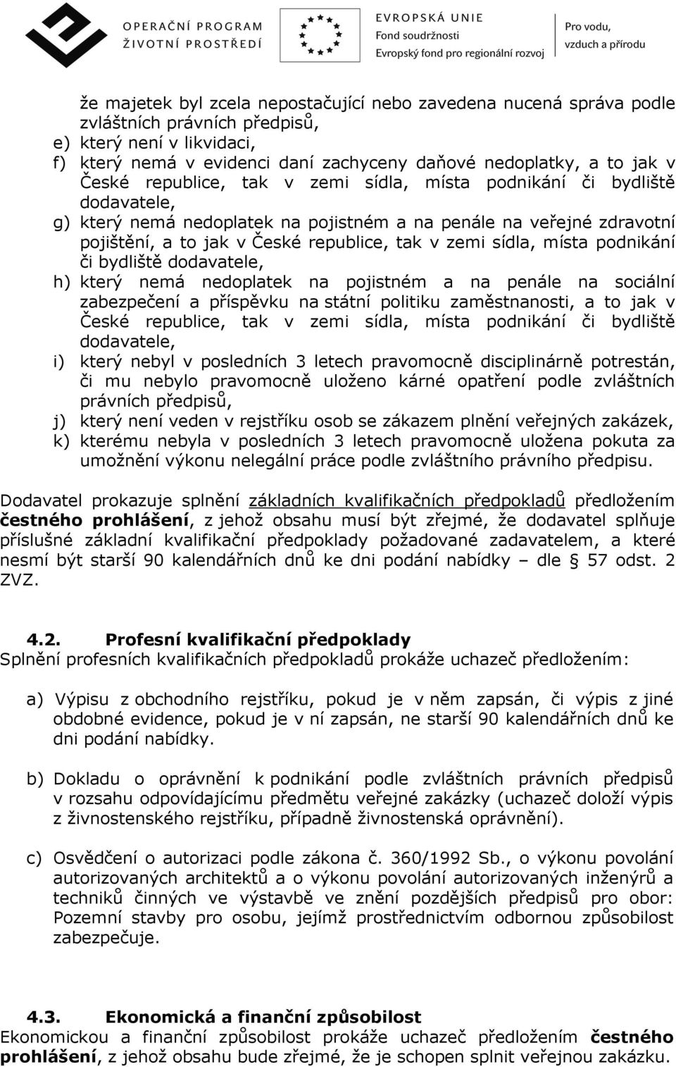 sídla, místa podnikání či bydliště dodavatele, h) který nemá nedoplatek na pojistném a na penále na sociální zabezpečení a příspěvku na státní politiku zaměstnanosti, a to jak v České republice, tak