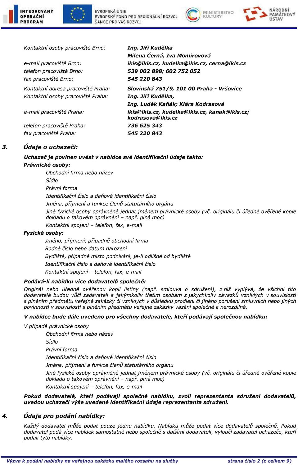 101 00 Praha - Vršovice Ing. Jiří Kudělka, telefon pracoviště Praha: 736 625 343 fax pracoviště Praha: 545 220 843 3. Údaje o uchazeči: Ing. Luděk Kaňák; Klára Kodrasová ikis@ikis.cz, kudelka@ikis.