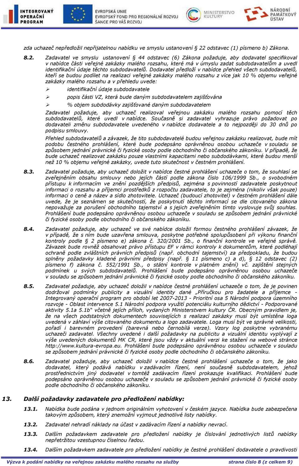 Zadavatel ve smyslu ustanovení 44 odstavec (6) Zákona požaduje, aby dodavatel specifikoval v nabídce části veřejné zakázky malého rozsahu, které má v úmyslu zadat subdodavatelům a uvedl identifikační