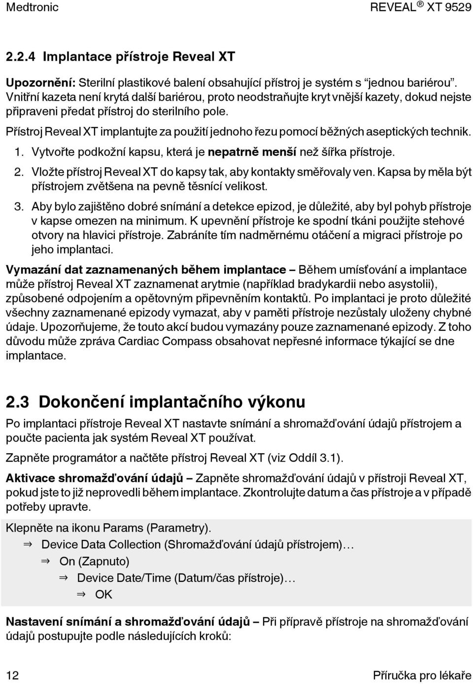 Přístroj Reveal XT implantujte za použití jednoho řezu pomocí běžných aseptických technik. 1. Vytvořte podkožní kapsu, která je nepatrně menší než šířka přístroje. 2.