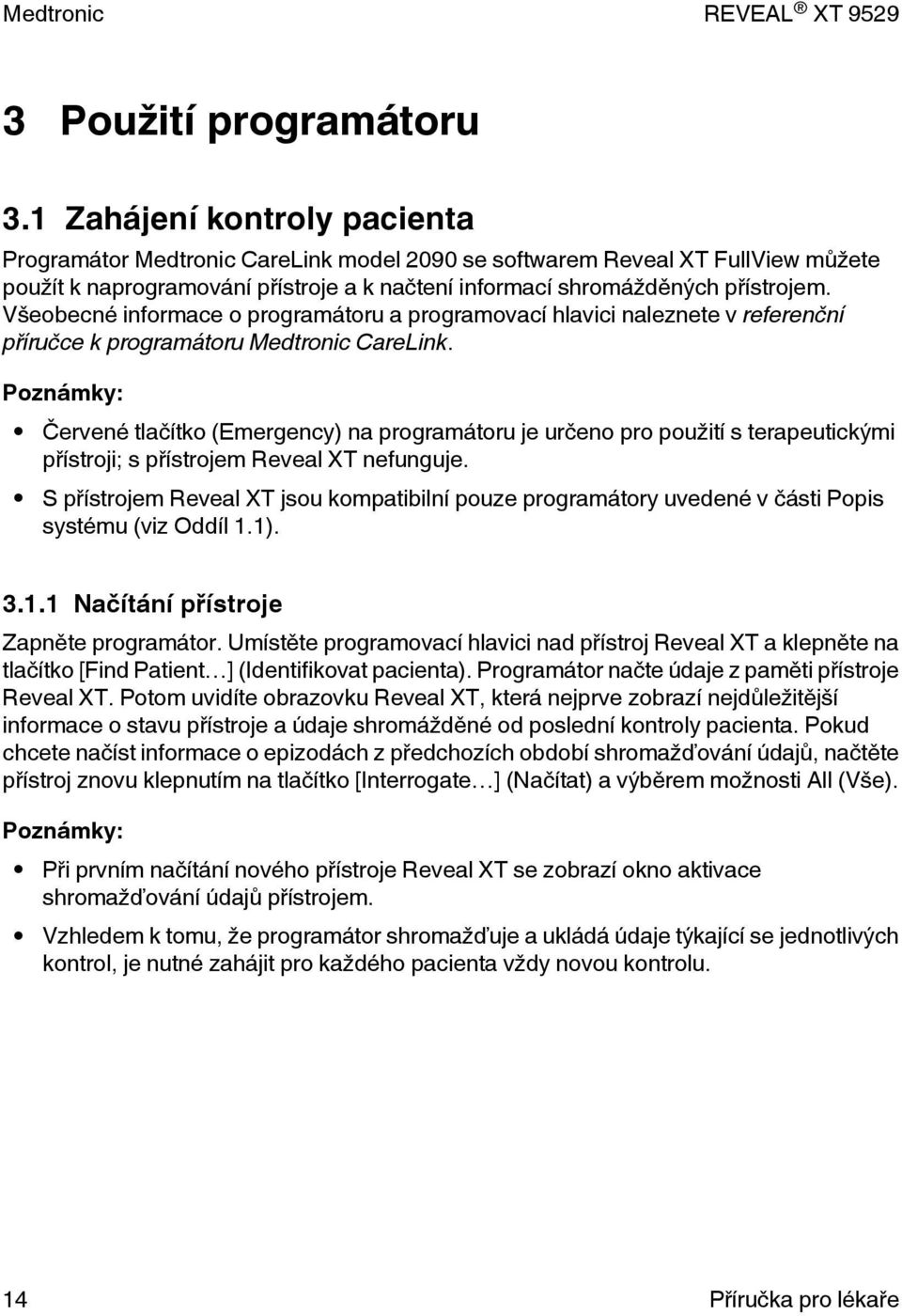 Všeobecné informace o programátoru a programovací hlavici naleznete v referenční příručce k programátoru Medtronic CareLink.