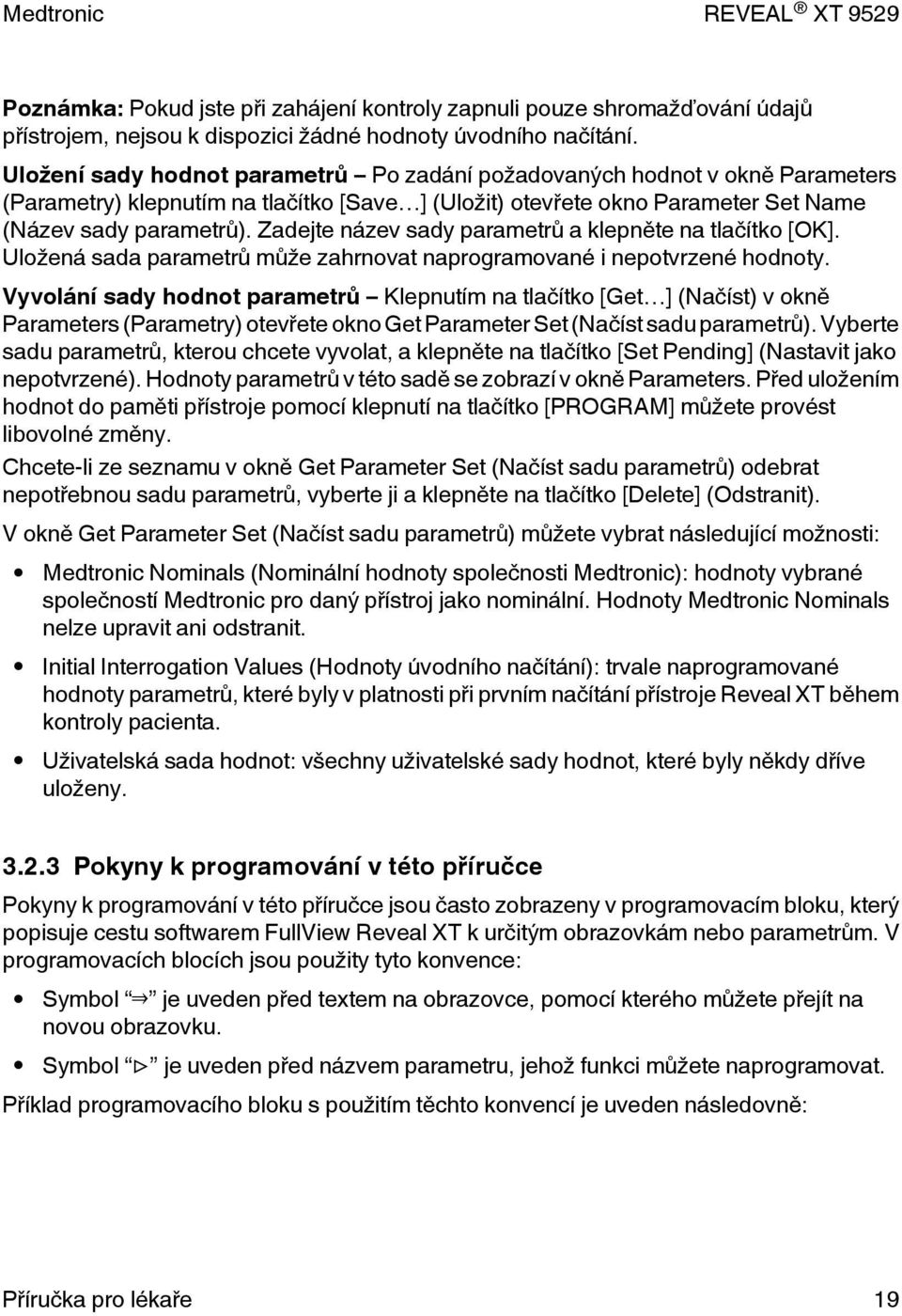 Zadejte název sady parametrů a klepněte na tlačítko [OK]. Uložená sada parametrů může zahrnovat naprogramované i nepotvrzené hodnoty.