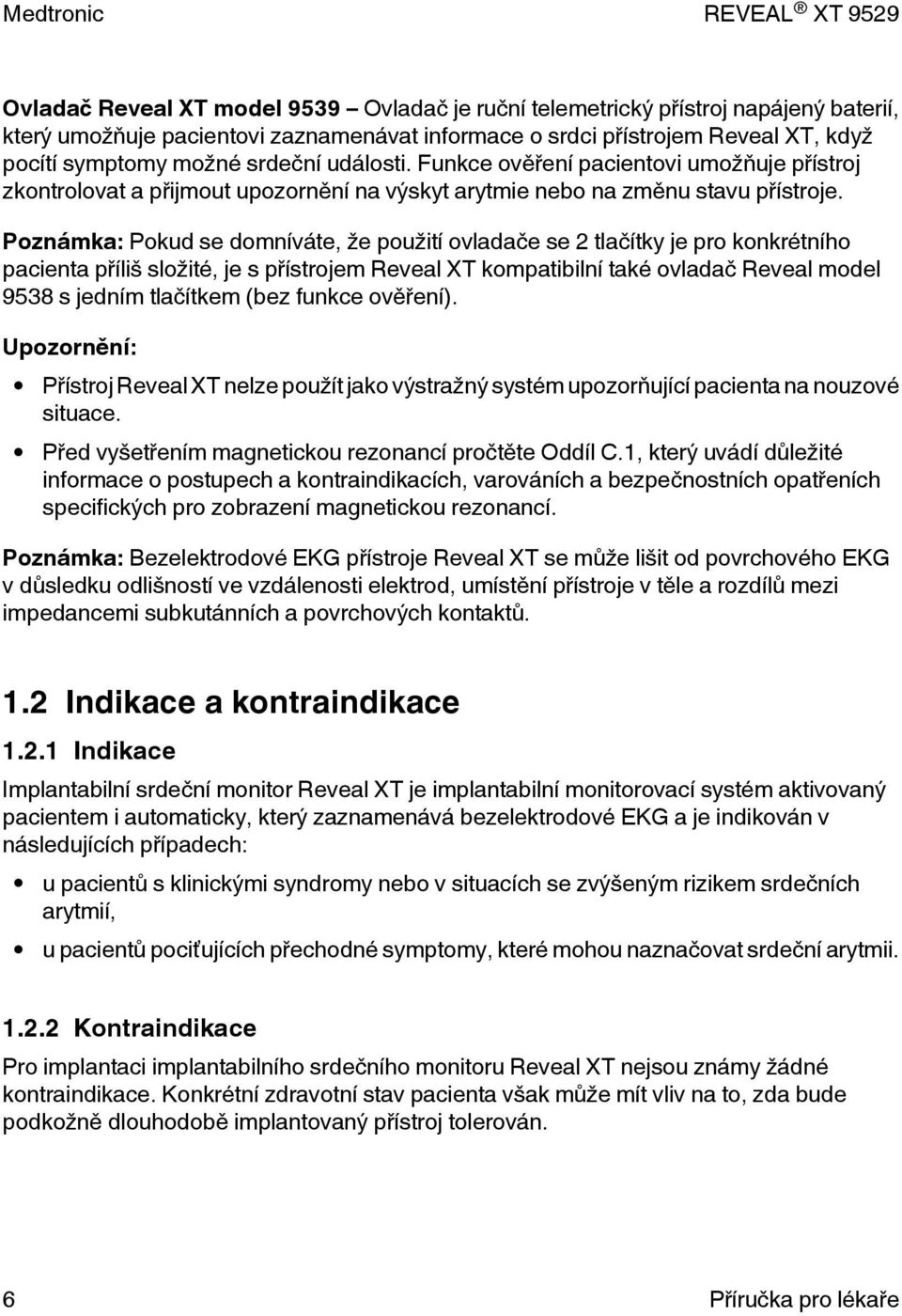 Poznámka: Pokud se domníváte, že použití ovladače se 2 tlačítky je pro konkrétního pacienta příliš složité, je s přístrojem Reveal XT kompatibilní také ovladač Reveal model 9538 s jedním tlačítkem