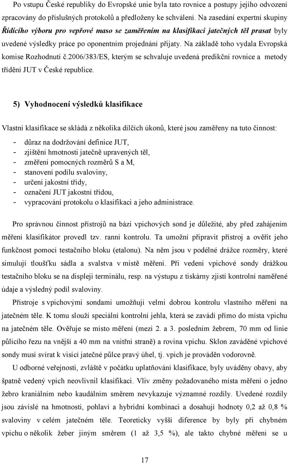 Na základě toho vydala Evropská komise Rozhodnutí č.2006/383/es, kterým se schvaluje uvedená predikční rovnice a metody třídění JUT v České republice.