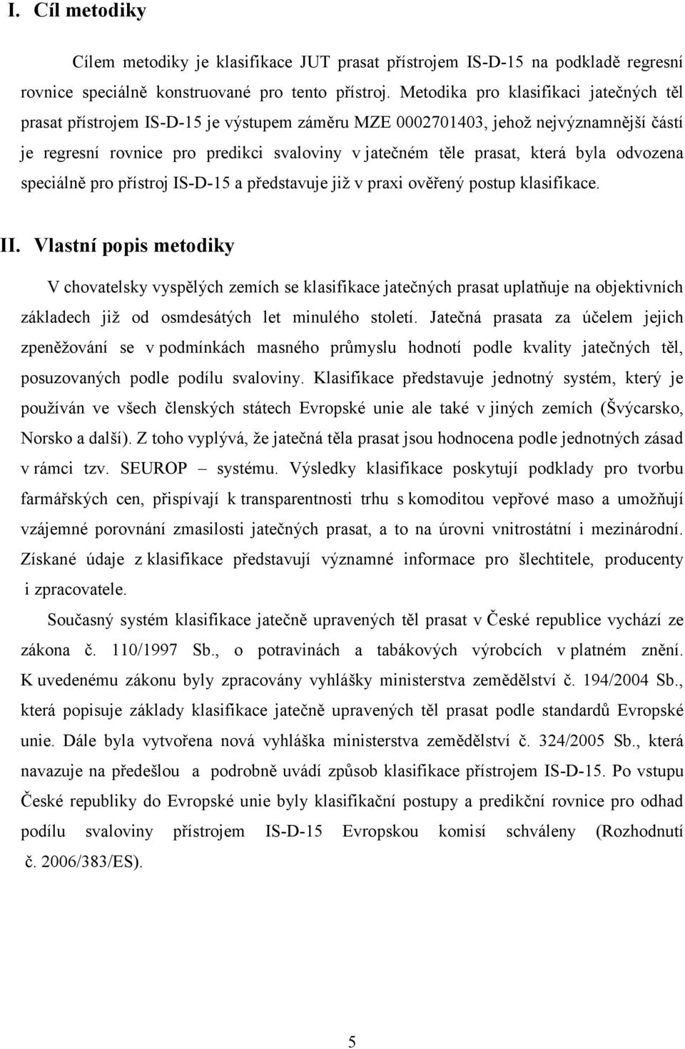 byla odvozena speciálně pro přístroj IS-D-15 a představuje již v praxi ověřený postup klasifikace. II.