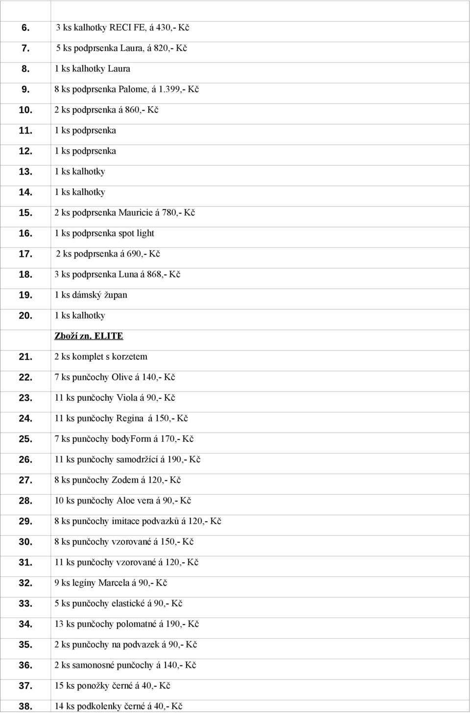 1 ks dámský župan 20. 1 ks kalhotky Zboží zn. ELITE 21. 2 ks komplet s korzetem 22. 7 ks punčochy Olive á 140,- Kč 23. 11 ks punčochy Viola á 90,- Kč 24. 11 ks punčochy Regina á 150,- Kč 25.