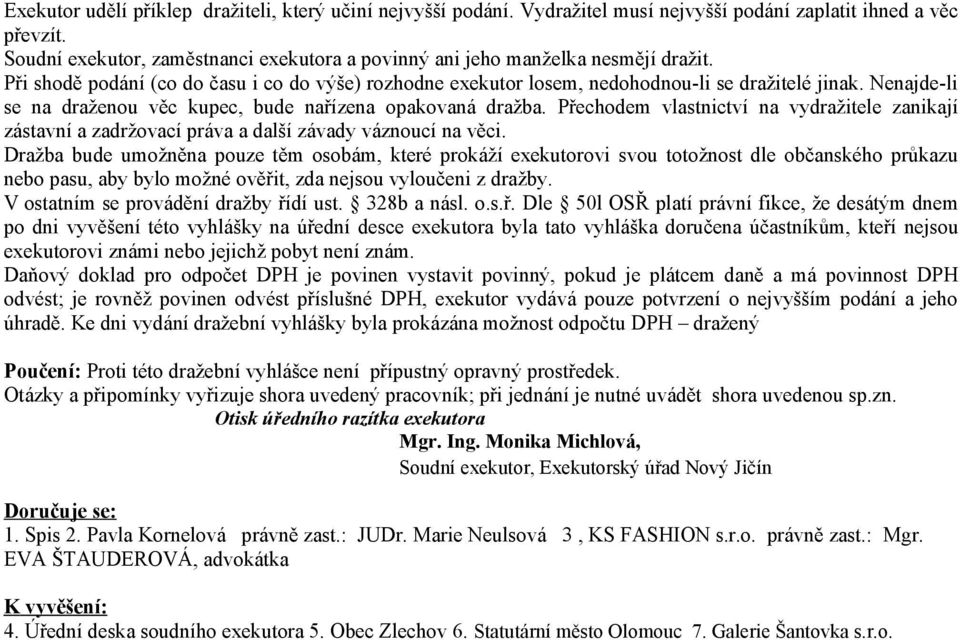 Nenajde-li se na draženou věc kupec, bude nařízena opakovaná dražba. Přechodem vlastnictví na vydražitele zanikají zástavní a zadržovací práva a další závady váznoucí na věci.