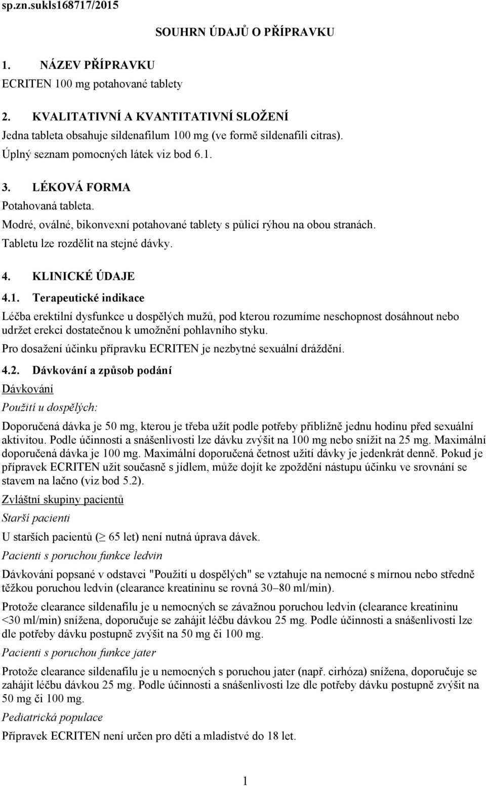 Modré, oválné, bikonvexní potahované tablety s půlicí rýhou na obou stranách. Tabletu lze rozdělit na stejné dávky. 4. KLINICKÉ ÚDAJE 4.1.