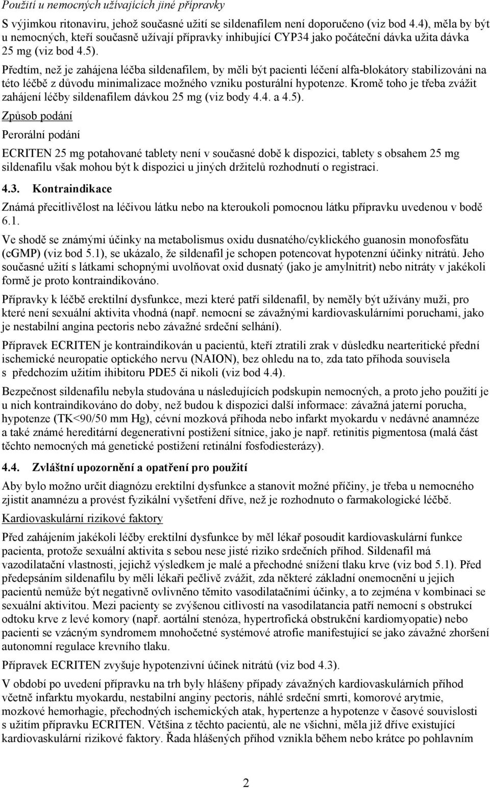 Předtím, než je zahájena léčba sildenafilem, by měli být pacienti léčení alfa-blokátory stabilizováni na této léčbě z důvodu minimalizace možného vzniku posturální hypotenze.