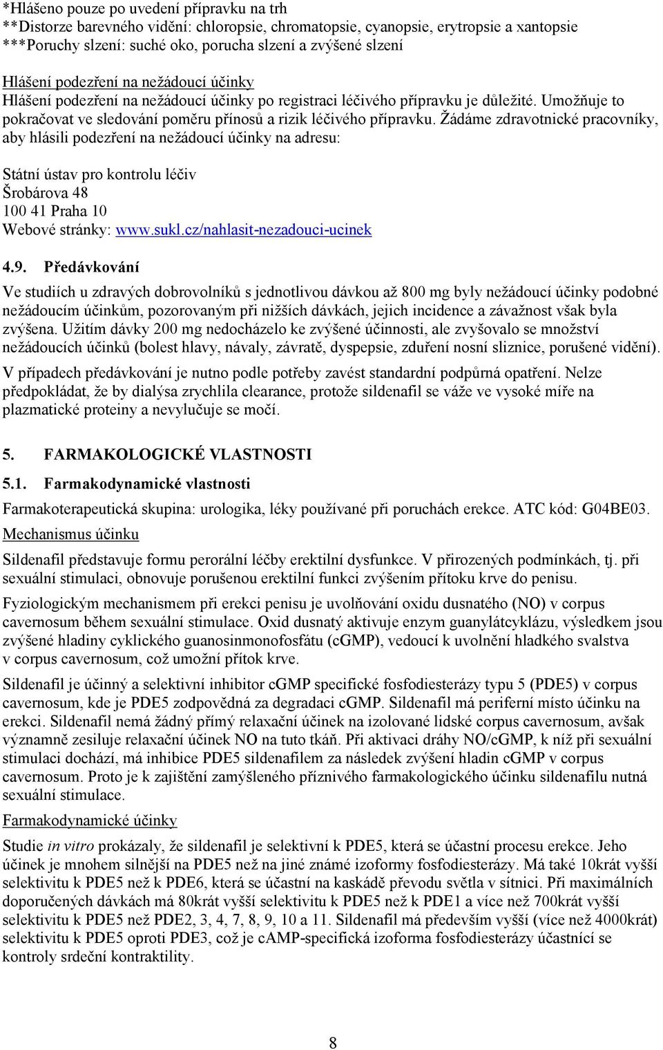 Žádáme zdravotnické pracovníky, aby hlásili podezření na nežádoucí účinky na adresu: Státní ústav pro kontrolu léčiv Šrobárova 48 100 41 Praha 10 Webové stránky: www.sukl.