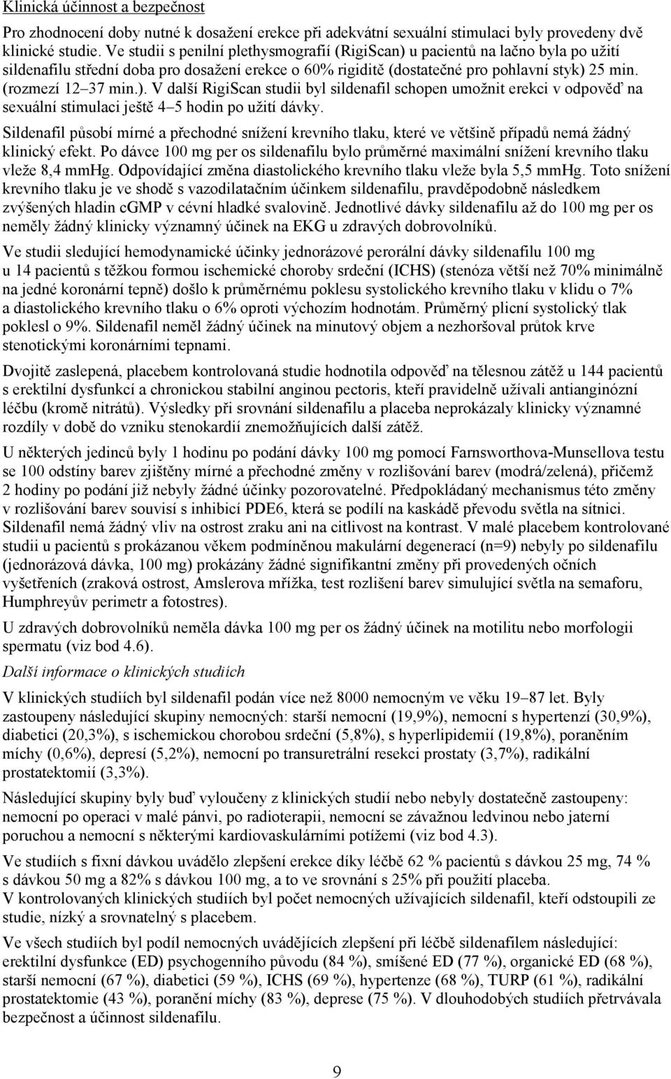 ). V další RigiScan studii byl sildenafil schopen umožnit erekci v odpověď na sexuální stimulaci ještě 4 5 hodin po užití dávky.