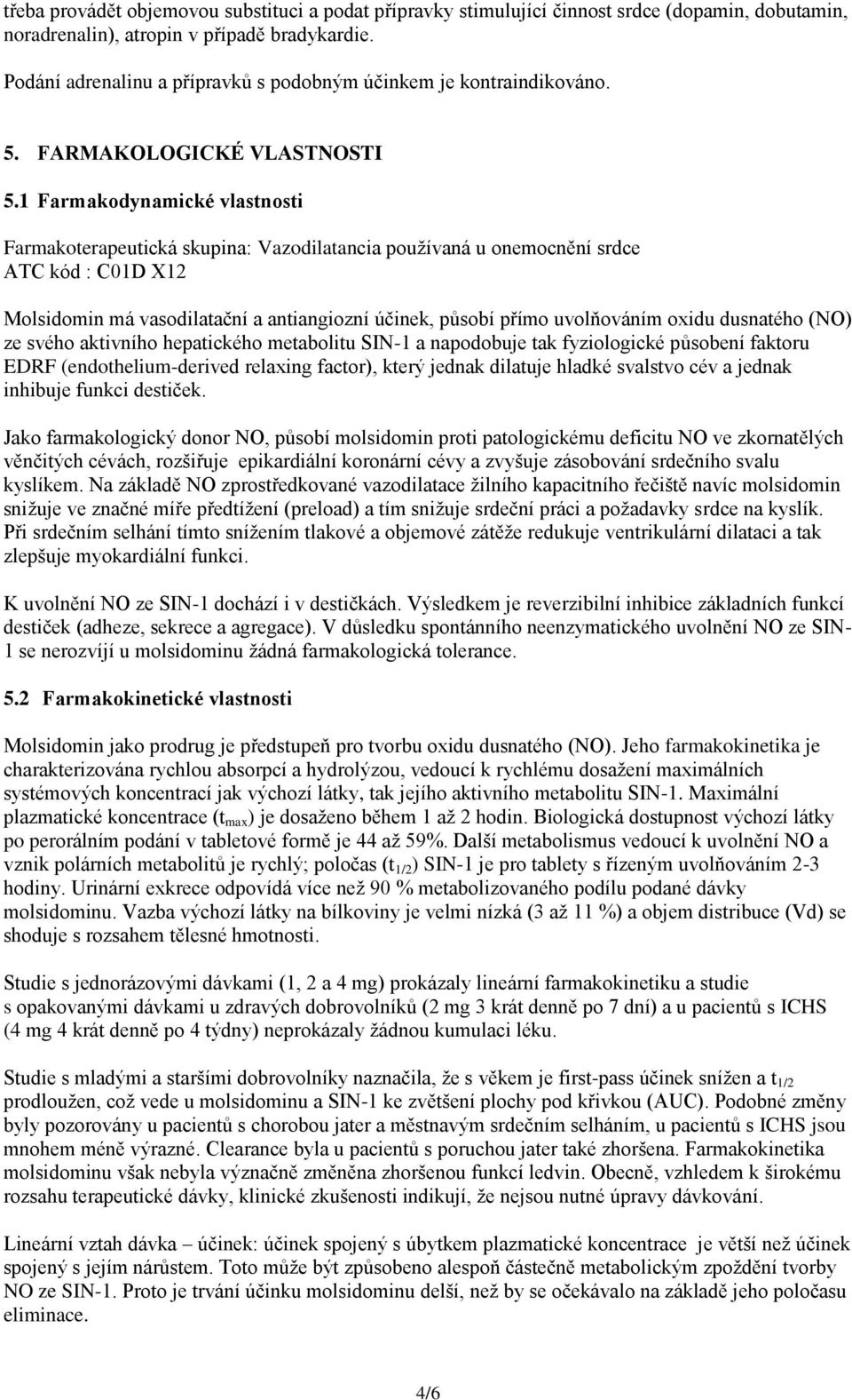 1 Farmakodynamické vlastnosti Farmakoterapeutická skupina: Vazodilatancia používaná u onemocnění srdce ATC kód : C01D X12 Molsidomin má vasodilatační a antiangiozní účinek, působí přímo uvolňováním