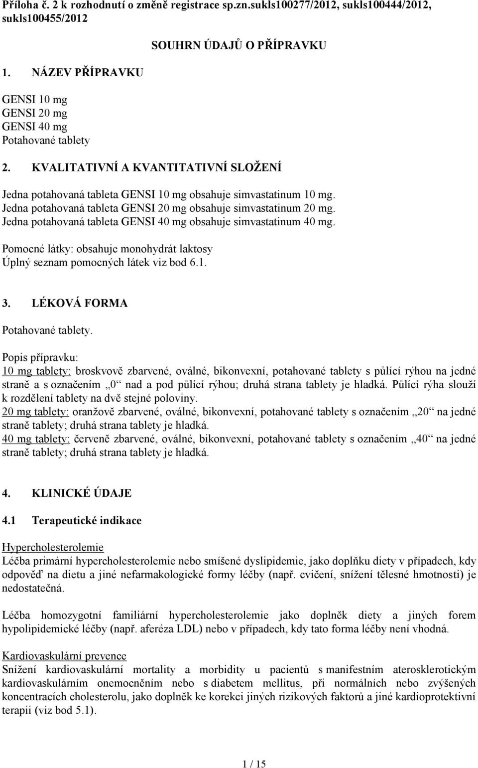 KVALITATIVNÍ A KVANTITATIVNÍ SLOŽENÍ Jedna potahovaná tableta GENSI 10 mg obsahuje simvastatinum 10 mg. Jedna potahovaná tableta GENSI 20 mg obsahuje simvastatinum 20 mg.