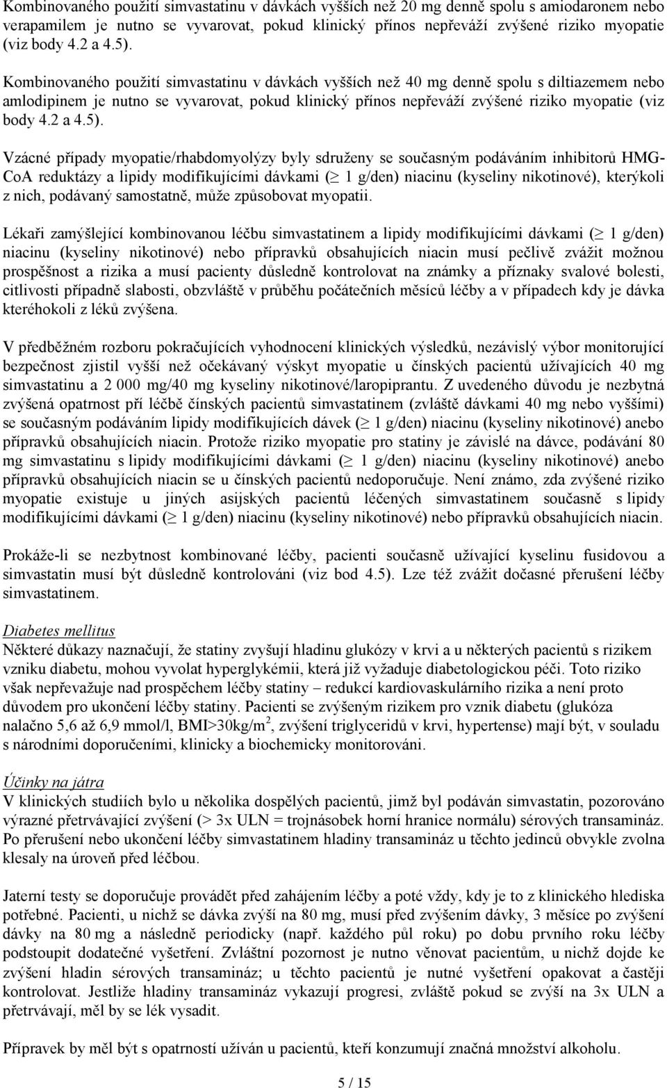 Kombinovaného použití simvastatinu v dávkách vyšších než 40 mg denně spolu s diltiazemem nebo amlodipinem je nutno se vyvarovat, pokud klinický přínos nepřeváží zvýšené riziko myopatie (viz body 4.