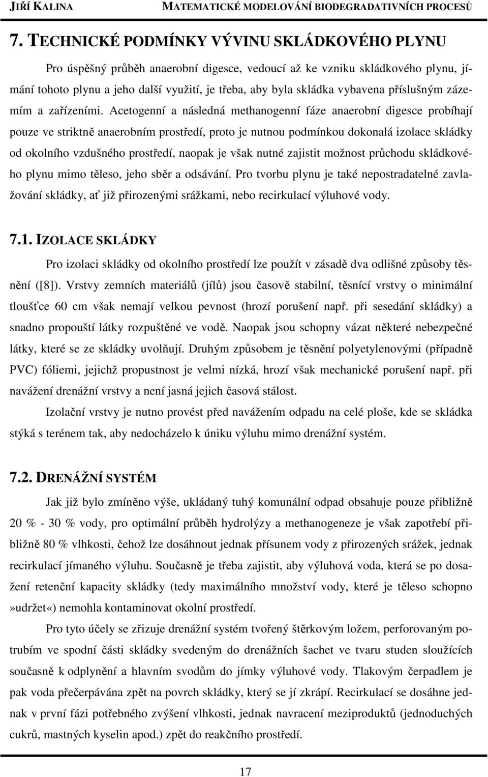 Acetogenní a následná methanogenní fáze anaerobní digesce probíhají pouze ve striktně anaerobním prostředí, proto je nutnou podmínkou dokonalá izolace skládky od okolního vzdušného prostředí, naopak