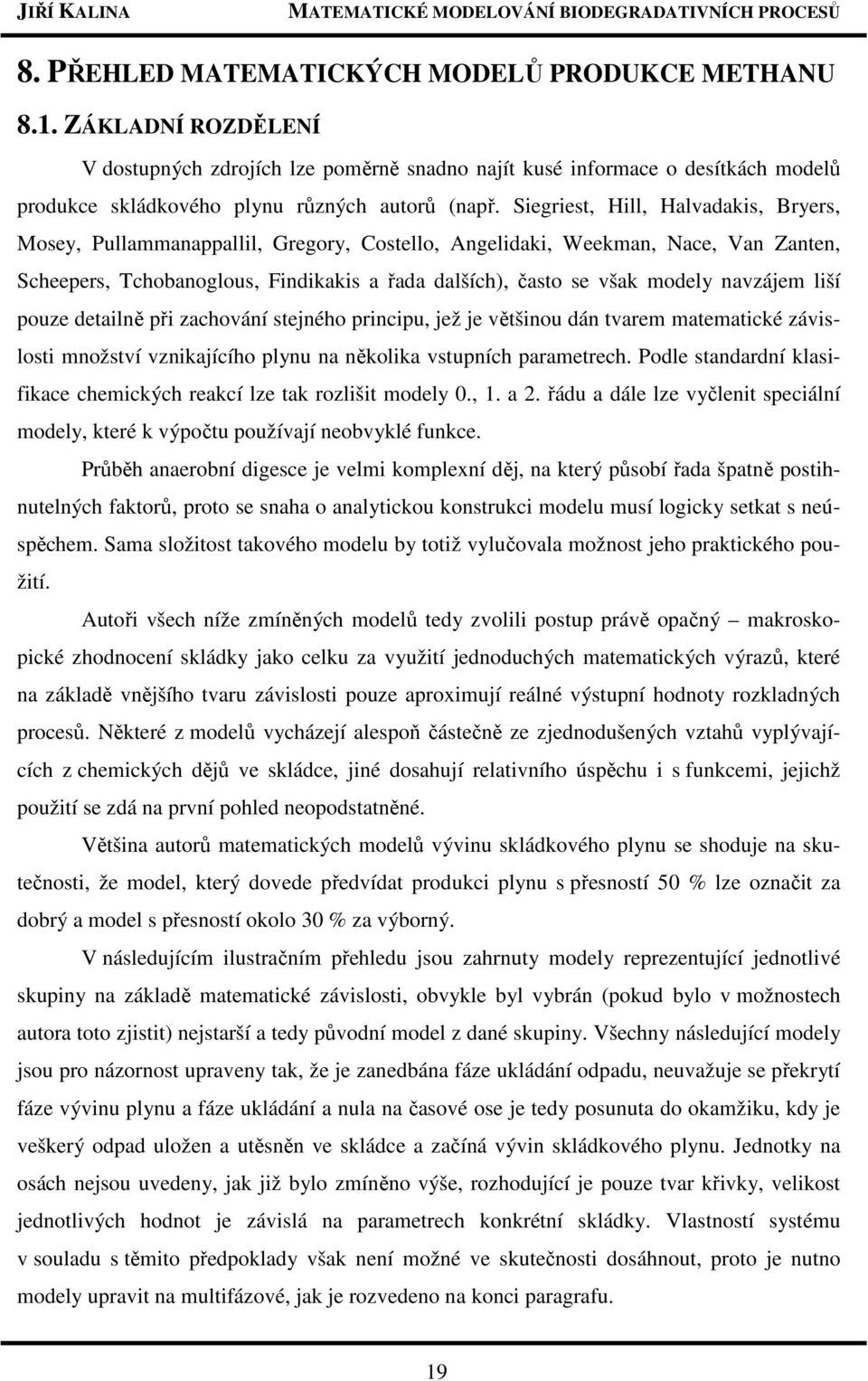 Siegriest, Hill, Halvadakis, Bryers, Mosey, Pullammanappallil, Gregory, Costello, Angelidaki, Weekman, Nace, Van Zanten, Scheepers, Tchobanoglous, Findikakis a řada dalších), často se však modely