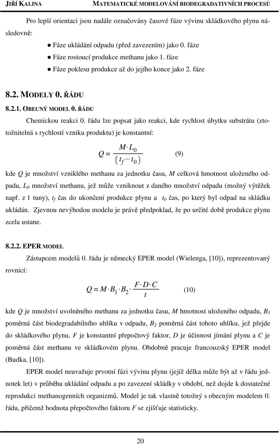 řádu lze popsat jako reakci, kde rychlost úbytku substrátu (ztotožnitelná s rychlostí vzniku produktu) je konstantní: Q = M$L 0 t f Kt 0 (9) kde Q je množství vzniklého methanu za jednotku času, M