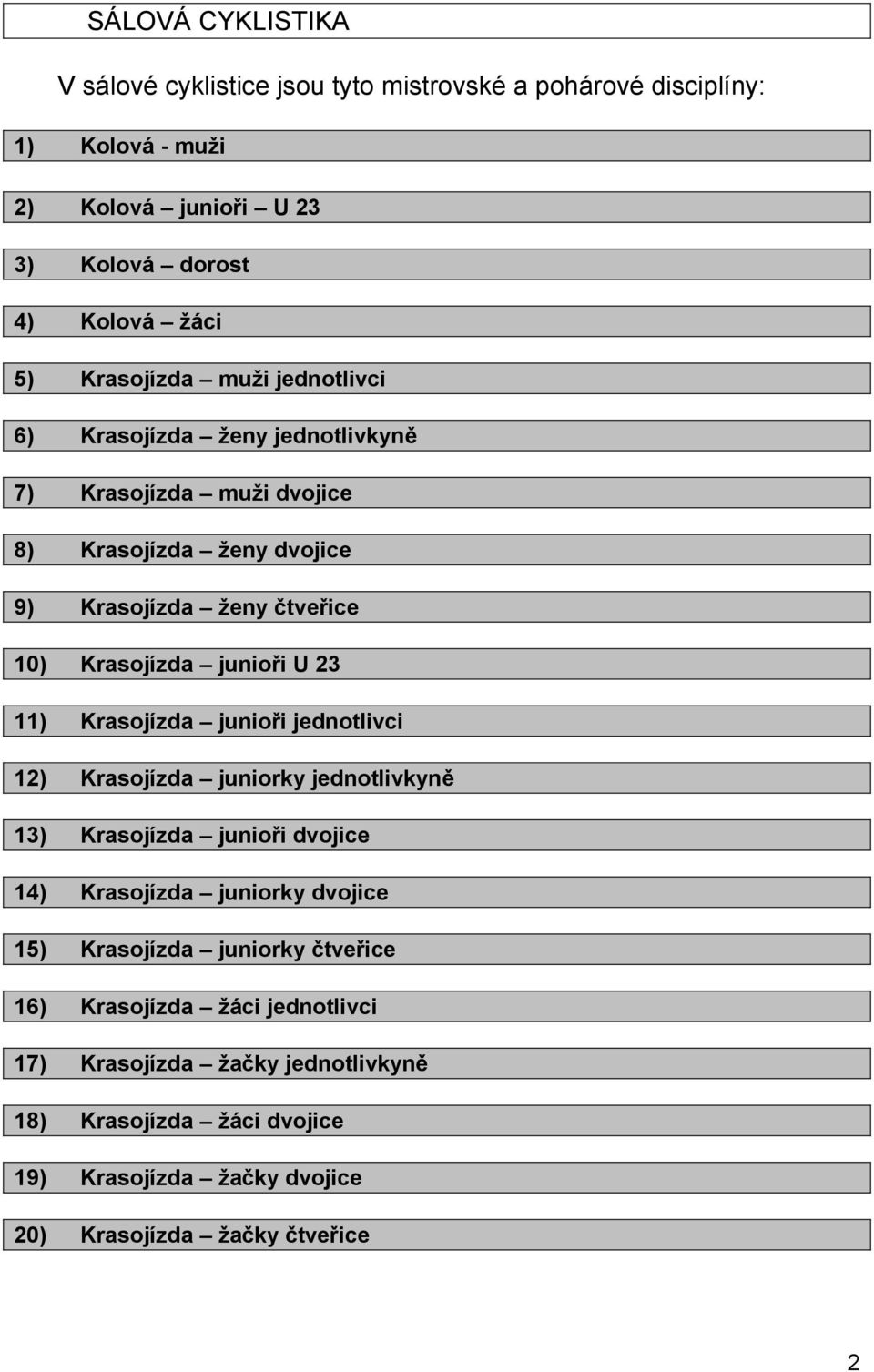 junioři U 23 11) Krasojízda junioři jednotlivci 12) Krasojízda juniorky jednotlivkyně 13) Krasojízda junioři dvojice 14) Krasojízda juniorky dvojice 15)