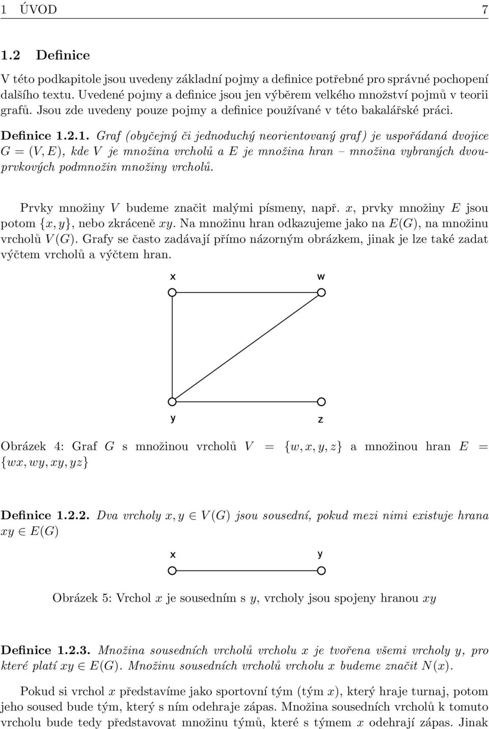 2.1. Graf (obyčejný či jednoduchý neorientovaný graf) je uspořádaná dvojice G = (V,E), kde V je množina vrcholů a E je množina hran množina vybraných dvouprvkových podmnožin množiny vrcholů.