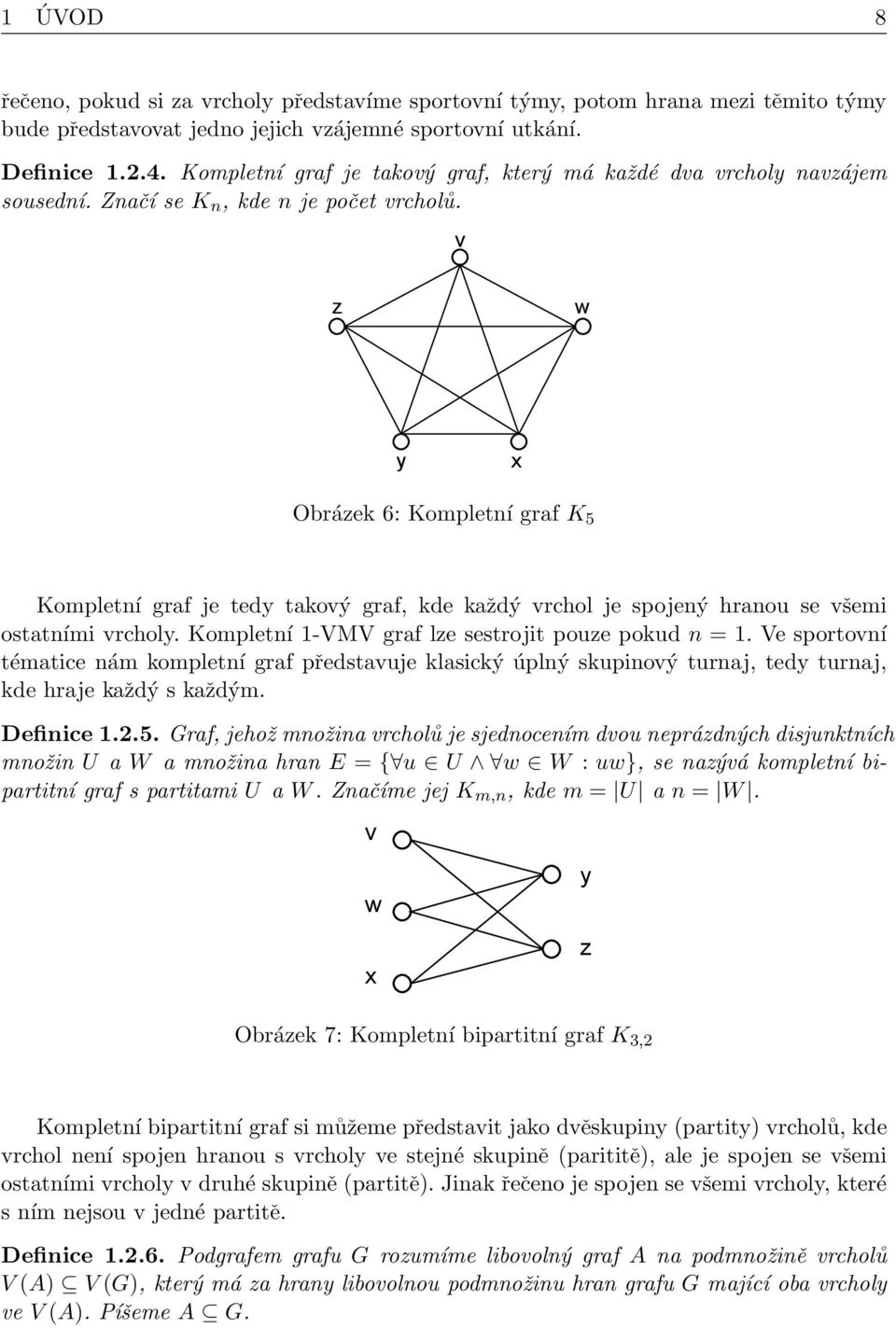 Obrázek 6: Kompletní graf K 5 Kompletní graf je tedy takový graf, kde každý vrchol je spojený hranou se všemi ostatními vrcholy. Kompletní 1-VMV graf lze sestrojit pouze pokud n = 1.