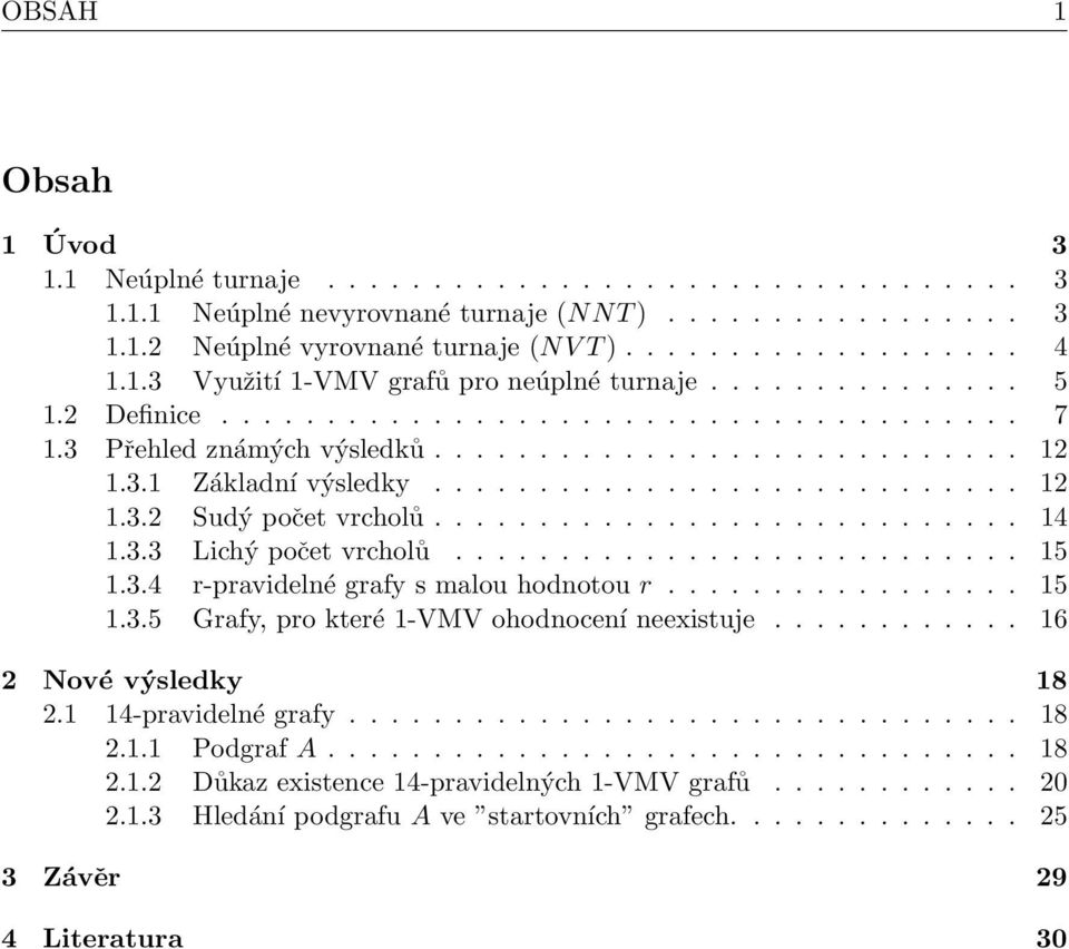 ........................... 12 1.3.2 Sudý počet vrcholů............................ 14 1.3.3 Lichý počet vrcholů........................... 15 1.3.4 r-pravidelné grafy s malou hodnotou r................. 15 1.3.5 Grafy, pro které 1-VMV ohodnocení neexistuje.