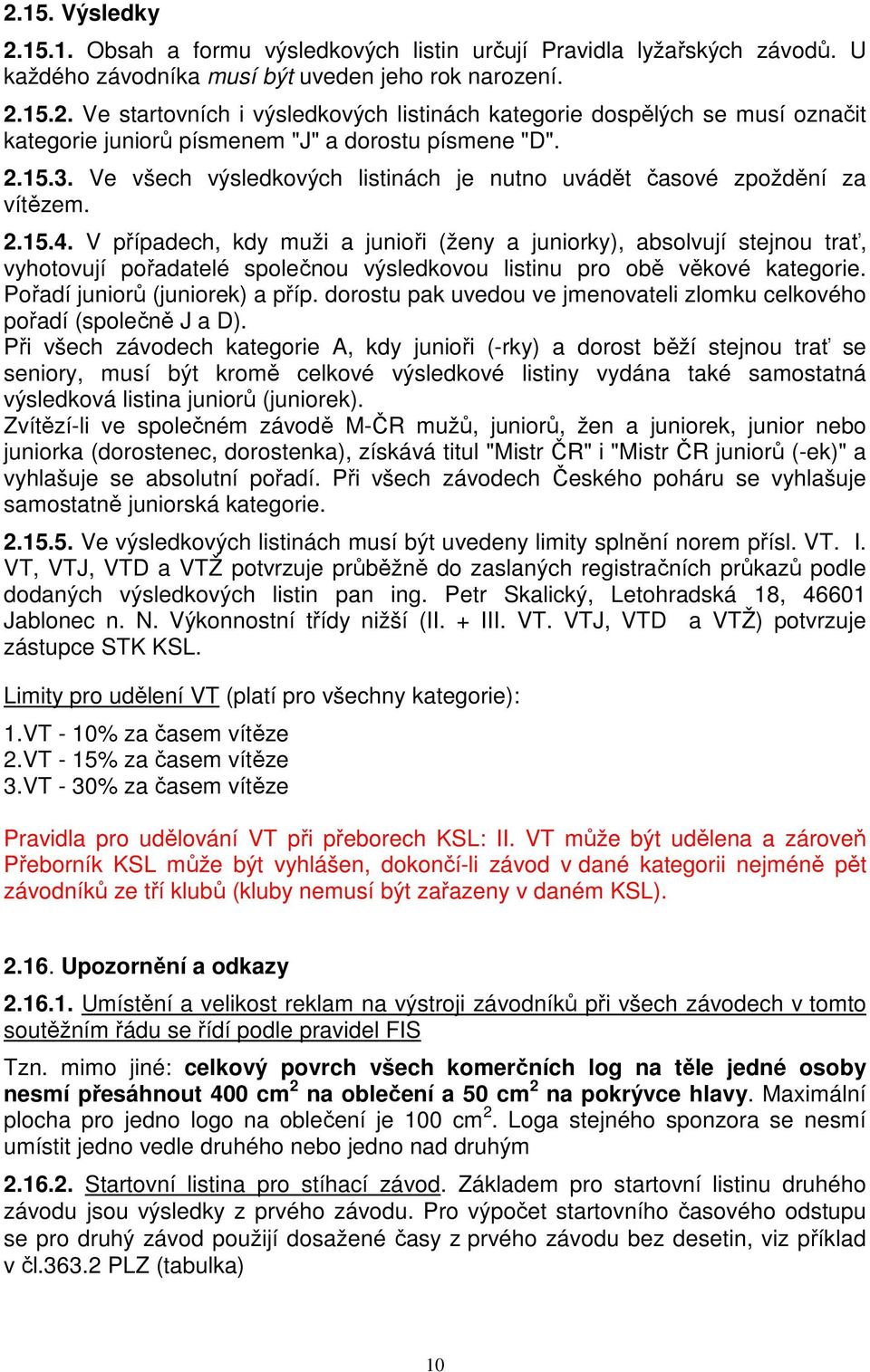 V případech, kdy muži a junioři (ženy a juniorky), absolvují stejnou trať, vyhotovují pořadatelé společnou výsledkovou listinu pro obě věkové kategorie. Pořadí juniorů (juniorek) a příp.