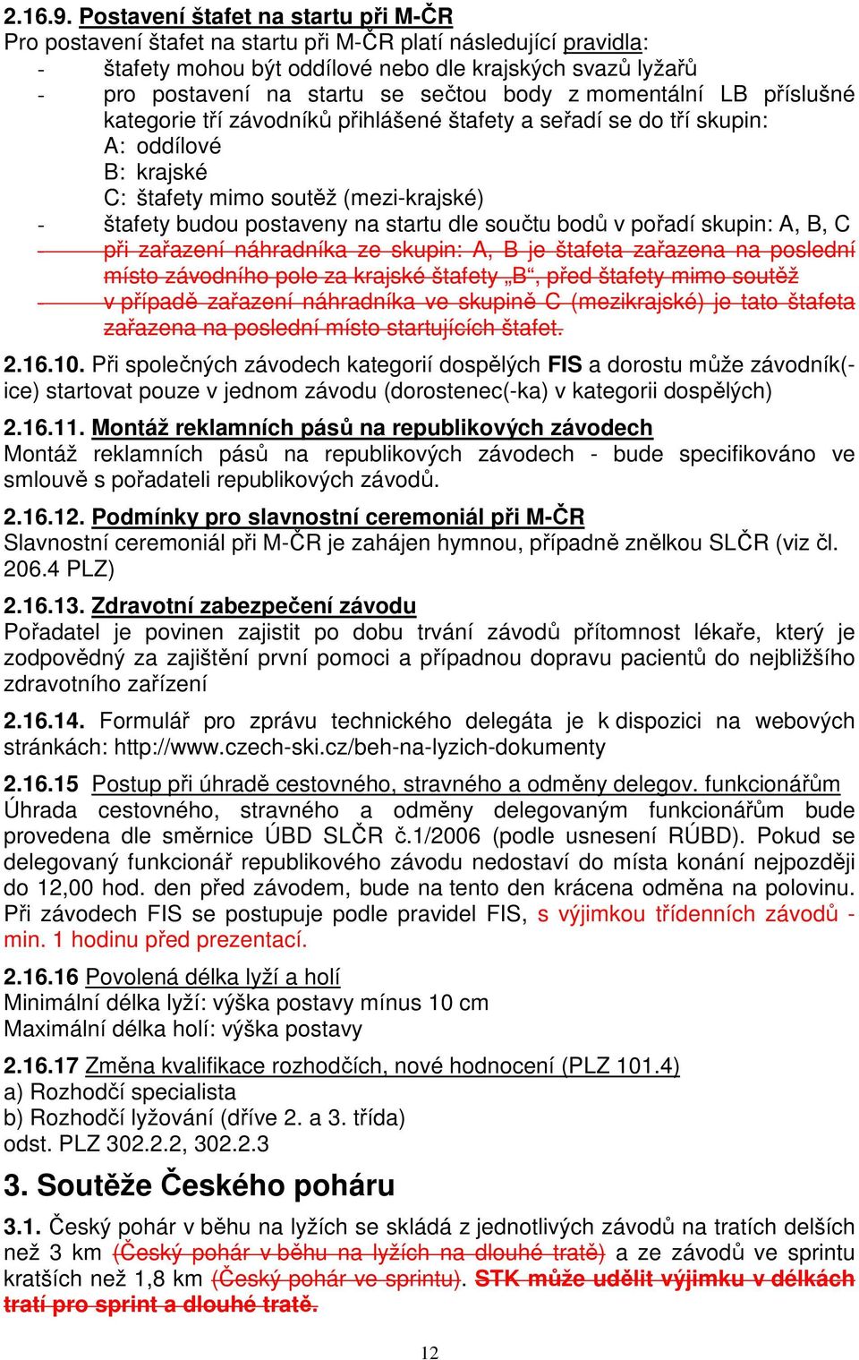 sečtou body z momentální LB příslušné kategorie tří závodníků přihlášené štafety a seřadí se do tří skupin: A: oddílové B: krajské C: štafety mimo soutěž (mezi-krajské) - štafety budou postaveny na