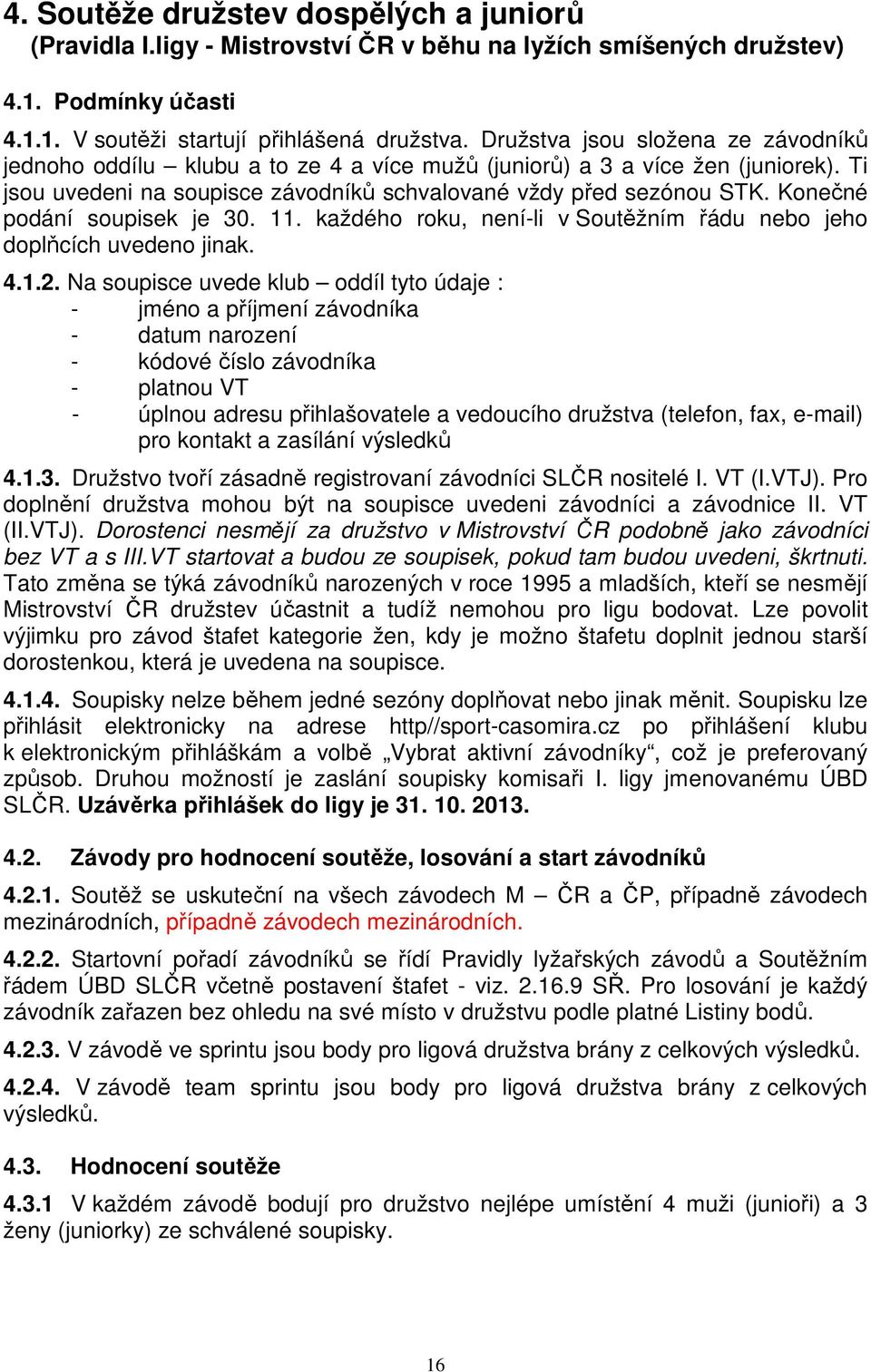 Konečné podání soupisek je 30. 11. každého roku, není-li v Soutěžním řádu nebo jeho doplňcích uvedeno jinak. 4.1.2.